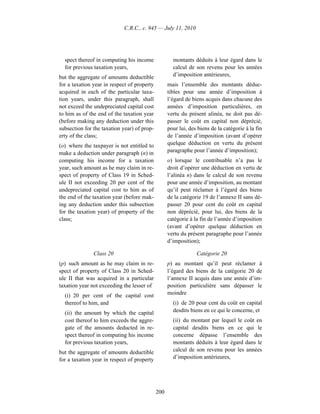 C.R.C., c. 945 — July 11, 2010




  spect thereof in computing his income              montants déduits à leur égard dans le
  for previous taxation years,                       calcul de son revenu pour les années
but the aggregate of amounts deductible              d’imposition antérieures,
for a taxation year in respect of property         mais l’ensemble des montants déduc-
acquired in each of the particular taxa-           tibles pour une année d’imposition à
tion years, under this paragraph, shall            l’égard de biens acquis dans chacune des
not exceed the undepreciated capital cost          années d’imposition particulières, en
to him as of the end of the taxation year          vertu du présent alinéa, ne doit pas dé-
(before making any deduction under this            passer le coût en capital non déprécié,
subsection for the taxation year) of prop-         pour lui, des biens de la catégorie à la fin
erty of the class;                                 de l’année d’imposition (avant d’opérer
(o) where the taxpayer is not entitled to          quelque déduction en vertu du présent
make a deduction under paragraph (n) in            paragraphe pour l’année d’imposition);
computing his income for a taxation                o) lorsque le contribuable n’a pas le
year, such amount as he may claim in re-           droit d’opérer une déduction en vertu de
spect of property of Class 19 in Sched-            l’alinéa n) dans le calcul de son revenu
ule II not exceeding 20 per cent of the            pour une année d’imposition, au montant
undepreciated capital cost to him as of            qu’il peut réclamer à l’égard des biens
the end of the taxation year (before mak-          de la catégorie 19 de l’annexe II sans dé-
ing any deduction under this subsection            passer 20 pour cent du coût en capital
for the taxation year) of property of the          non déprécié, pour lui, des biens de la
class;                                             catégorie à la fin de l’année d’imposition
                                                   (avant d’opérer quelque déduction en
                                                   vertu du présent paragraphe pour l’année
                                                   d’imposition);

               Class 20                                         Catégorie 20
(p) such amount as he may claim in re-             p) au montant qu’il peut réclamer à
spect of property of Class 20 in Sched-            l’égard des biens de la catégorie 20 de
ule II that was acquired in a particular           l’annexe II acquis dans une année d’im-
taxation year not exceeding the lesser of          position particulière sans dépasser le
  (i) 20 per cent of the capital cost              moindre
  thereof to him, and                                (i) de 20 pour cent du coût en capital
  (ii) the amount by which the capital               desdits biens en ce qui le concerne, et
  cost thereof to him exceeds the aggre-             (ii) du montant par lequel le coût en
  gate of the amounts deducted in re-                capital desdits biens en ce qui le
  spect thereof in computing his income              concerne dépasse l’ensemble des
  for previous taxation years,                       montants déduits à leur égard dans le
but the aggregate of amounts deductible              calcul de son revenu pour les années
for a taxation year in respect of property           d’imposition antérieures,




                                             200
 