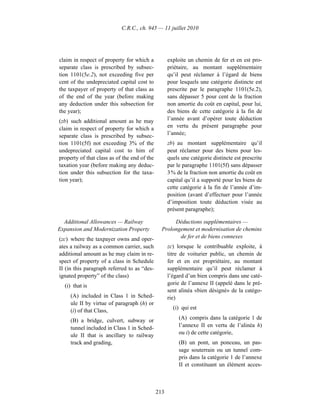 C.R.C., ch. 945 — 11 juillet 2010




claim in respect of property for which a            exploite un chemin de fer et en est pro-
separate class is prescribed by subsec-             priétaire, au montant supplémentaire
tion 1101(5e.2), not exceeding five per             qu’il peut réclamer à l’égard de biens
cent of the undepreciated capital cost to           pour lesquels une catégorie distincte est
the taxpayer of property of that class as           prescrite par le paragraphe 1101(5e.2),
of the end of the year (before making               sans dépasser 5 pour cent de la fraction
any deduction under this subsection for             non amortie du coût en capital, pour lui,
the year);                                          des biens de cette catégorie à la fin de
(zb) such additional amount as he may               l’année avant d’opérer toute déduction
claim in respect of property for which a            en vertu du présent paragraphe pour
separate class is prescribed by subsec-             l’année;
tion 1101(5f) not exceeding 3% of the               zb) au montant supplémentaire qu’il
undepreciated capital cost to him of                peut réclamer pour des biens pour les-
property of that class as of the end of the         quels une catégorie distincte est prescrite
taxation year (before making any deduc-             par le paragraphe 1101(5f) sans dépasser
tion under this subsection for the taxa-            3 % de la fraction non amortie du coût en
tion year);                                         capital qu’il a supporté pour les biens de
                                                    cette catégorie à la fin de l’année d’im-
                                                    position (avant d’effectuer pour l’année
                                                    d’imposition toute déduction visée au
                                                    présent paragraphe);

  Additional Allowances — Railway                    Déductions supplémentaires —
Expansion and Modernization Property            Prolongement et modernisation de chemins
(zc) where the taxpayer owns and oper-                 de fer et de biens connexes
ates a railway as a common carrier, such            zc) lorsque le contribuable exploite, à
additional amount as he may claim in re-            titre de voiturier public, un chemin de
spect of property of a class in Schedule            fer et en est propriétaire, au montant
II (in this paragraph referred to as “des-          supplémentaire qu’il peut réclamer à
ignated property” of the class)                     l’égard d’un bien compris dans une caté-
  (i) that is                                       gorie de l’annexe II (appelé dans le pré-
                                                    sent alinéa «bien désigné» de la catégo-
     (A) included in Class 1 in Sched-              rie)
     ule II by virtue of paragraph (h) or
                                                      (i) qui est
     (i) of that Class,
     (B) a bridge, culvert, subway or                    (A) compris dans la catégorie 1 de
     tunnel included in Class 1 in Sched-                l’annexe II en vertu de l’alinéa h)
     ule II that is ancillary to railway                 ou i) de cette catégorie,
     track and grading,                                  (B) un pont, un ponceau, un pas-
                                                         sage souterrain ou un tunnel com-
                                                         pris dans la catégorie 1 de l’annexe
                                                         II et constituant un élément acces-



                                              213
 