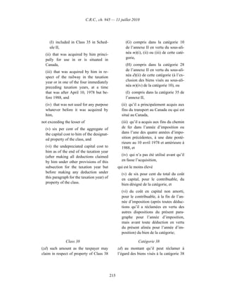 C.R.C., ch. 945 — 11 juillet 2010




     (I) included in Class 35 in Sched-                 (G) compris dans la catégorie 10
     ule II,                                            de l’annexe II en vertu du sous-ali-
  (ii) that was acquired by him princi-                 néa m)(i), (ii) ou (iii) de cette caté-
  pally for use in or is situated in                    gorie,
  Canada,                                               (H) compris dans la catégorie 28
  (iii) that was acquired by him in re-                 de l’annexe II en vertu du sous-ali-
  spect of the railway in the taxation                  néa d)(ii) de cette catégorie (à l’ex-
  year or in one of the four immediately                clusion des biens visés au sous-ali-
  preceding taxation years, at a time                   néa m)(iv) de la catégorie 10), ou
  that was after April 10, 1978 but be-                 (I) compris dans la catégorie 35 de
  fore 1988, and                                        l’annexe II,
  (iv) that was not used for any purpose             (ii) qu’il a principalement acquis aux
  whatever before it was acquired by                 fins du transport au Canada ou qui est
  him,                                               situé au Canada,
not exceeding the lesser of                          (iii) qu’il a acquis aux fins du chemin
  (v) six per cent of the aggregate of               de fer dans l’année d’imposition ou
  the capital cost to him of the designat-           dans l’une des quatre années d’impo-
  ed property of the class, and                      sition précédentes, à une date posté-
                                                     rieure au 10 avril 1978 et antérieure à
  (vi) the undepreciated capital cost to             1988, et
  him as of the end of the taxation year
  (after making all deductions claimed               (iv) qui n’a pas été utilisé avant qu’il
  by him under other provisions of this              en fasse l’acquisition,
  subsection for the taxation year but             qui est le moins élevé
  before making any deduction under                  (v) de six pour cent du total du coût
  this paragraph for the taxation year) of           en capital, pour le contribuable, du
  property of the class.                             bien désigné de la catégorie, et
                                                     (vi) du coût en capital non amorti,
                                                     pour le contribuable, à la fin de l’an-
                                                     née d’imposition (après toutes déduc-
                                                     tions qu’il a réclamées en vertu des
                                                     autres dispositions du présent para-
                                                     graphe pour l’année d’imposition,
                                                     mais avant toute déduction en vertu
                                                     du présent alinéa pour l’année d’im-
                                                     position) du bien de la catégorie;

               Class 38                                         Catégorie 38
(zd) such amount as the taxpayer may               zd) au montant qu’il peut réclamer à
claim in respect of property of Class 38           l’égard des biens visés à la catégorie 38




                                             215
 