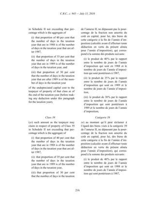 C.R.C., c. 945 — July 11, 2010




in Schedule II not exceeding that per-              de l’annexe II, ne dépassant pas le pour-
centage which is the aggregate of                   centage de la fraction non amortie du
  (i) that proportion of 40 per cent that           coût en capital, pour lui, des biens de
  the number of days in the taxation                cette catégorie à la fin de l’année d’im-
  year that are in 1988 is of the number            position (calculée avant d’effectuer toute
  of days in the taxation year that are af-         déduction en vertu du présent alinéa
  ter 1987,                                         pour l’année d’imposition), qui corres-
                                                    pond à la somme des produits suivants :
  (ii) that proportion of 35 per cent that
  the number of days in the taxation                  (i) le produit de 40 % par le rapport
  year that are in 1989 is of the number              entre le nombre de jours de l’année
  of days in the taxation year, and                   d’imposition qui sont en 1988 et le
                                                      nombre de jours de l’année d’imposi-
  (iii) that proportion of 30 per cent                tion qui sont postérieurs à 1987,
  that the number of days in the taxation
  year that are after 1989 is of the num-             (ii) le produit de 35 % par le rapport
  ber of days in the taxation year                    entre le nombre de jours de l’année
                                                      d’imposition qui sont en 1989 et le
of the undepreciated capital cost to the              nombre de jours de l’année d’imposi-
taxpayer of property of that class as of              tion,
the end of the taxation year (before mak-
ing any deduction under this paragraph                (iii) le produit de 30 % par le rapport
for the taxation year);                               entre le nombre de jours de l’année
                                                      d’imposition qui sont postérieurs à
                                                      1989 et le nombre de jours de l’année
                                                      d’imposition;

               Class 39                                          Catégorie 39
(ze) such amount as the taxpayer may                ze) au montant qu’il peut réclamer à
claim in respect of property of Class 39            l’égard des biens visés à la catégorie 39
in Schedule II not exceeding that per-              de l’annexe II, ne dépassant pas le pour-
centage which is the aggregate of                   centage de la fraction non amortie du
  (i) that proportion of 40 per cent that           coût en capital, pour lui, des biens de
  the number of days in the taxation                cette catégorie à la fin de l’année d’im-
  year that are in 1988 is of the number            position (calculée avant d’effectuer toute
  of days in the taxation year that are af-         déduction en vertu du présent alinéa
  ter 1987,                                         pour l’année d’imposition), qui corres-
                                                    pond à la somme des produits suivants :
  (ii) that proportion of 35 per cent that
  the number of days in the taxation                  (i) le produit de 40 % par le rapport
  year that are in 1989 is of the number              entre le nombre de jours de l’année
  of days in the taxation year,                       d’imposition qui sont en 1988 et le
                                                      nombre de jours de l’année d’imposi-
  (iii) that proportion of 30 per cent                tion qui sont postérieurs à 1987,
  that the number of days in the taxation




                                              216
 