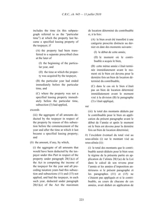 C.R.C., ch. 945 — 11 juillet 2010




  includes the time (in this subpara-                de location déterminé du contribuable
  graph referred to as the “particular               si, à la fois :
  time”) at which the property last be-                  (A) le bien avait été transféré à une
  came a specified leasing property of
                                                         catégorie prescrite distincte au der-
  the taxpayer, if
                                                         nier en date des moments suivants :
    (A) the property had been trans-
                                                           (I) le début de cette année,
    ferred to a separate prescribed class
    at the later of                                        (II) le moment où le contri-
                                                           buable a acquis le bien,
       (I) the beginning of the particu-
       lar year, and                                     (B) cette même année s’était termi-
                                                         née immédiatement avant le mo-
       (II) the time at which the proper-
                                                         ment où le bien est devenu pour la
       ty was acquired by the taxpayer,
                                                         dernière fois un bien de location dé-
    (B) the particular year had ended                    terminé du contribuable,
    immediately before the particular
                                                         (C) dans le cas où le bien n’était
    time, and
                                                         pas un bien de location déterminé
    (C) where the property was not a                     immédiatement avant le moment
    specified leasing property immedi-                   visé à la division (B) le paragraphe
    ately before the particular time,                    (3) s’était appliqué,
    subsection (3) had applied,
                                                   sur
exceeds
                                                     (iii) le total des montants déduits par
  (iii) the aggregate of all amounts de-             le contribuable pour le bien en appli-
  ducted by the taxpayer in respect of               cation du présent paragraphe avant le
  the property by reason of this subsec-             début de l’année et après le moment
  tion before the commencement of the                où le bien est devenu pour la dernière
  year and after the time at which it last           fois un bien de location déterminé;
  became a specified leasing property;
                                                   b) l’excédent éventuel du total visé au
  and
                                                   sous-alinéa (i) sur le montant visé au
(b) the amount, if any, by which,                  sous-alinéa (ii) :
  (i) the aggregate of all amounts that              (i) le total des montants que le contri-
  would have been deducted by the tax-               buable aurait déduits pour le bien sous
  payer under this Part in respect of the            le régime de la présente partie en ap-
  property under paragraph 20(1)(a) of               plication de l’alinéa 20(1)a) de la Loi
  the Act in computing the income of                 dans le calcul de son revenu pour
  the taxpayer for the year and all pre-             l’année et les années d’imposition an-
  ceding taxation years had this subsec-             térieures si le présent paragraphe et
  tion and subsections (11) and (15) not             les paragraphes (11) et (15) ne
  applied, and had the taxpayer, in each             s’étaient pas appliqués et si le contri-
  such year, deducted under paragraph                buable, au cours de chacune de ces
  20(1)(a) of the Act the maximum                    années, avait déduit en application de




                                             223
 