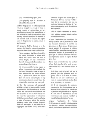 C.R.C., ch. 945 — 11 juillet 2010




  (vii) vessel mooring space, and                    terminant au plus tard un an après le
  (viii) property that is included in                dernier en date du jour de l’achève-
                                                     ment de la construction de tout ou
  Class 35 in Schedule II,
                                                     partie du bâtiment et du jour de l’ac-
and for the purposes of subparagraph (i),            quisition de tout ou partie du bâtiment
where a property is owned by two or                  par le preneur,
more persons or partnerships, or any
                                                     (vii) un espace d’amarrage de bateau,
combination thereof, the capital cost of
the property to each such person or part-            (viii) un bien compris dans la catégo-
nership shall be deemed to be the total of           rie 35 de l’annexe II,
all amounts each of which is the capital           et pour l’application du sous-alinéa (i),
cost of the property to such a person or           lorsqu’un bien est la propriété de deux
partnership;                                       ou plusieurs personnes et sociétés de
(b) property shall be deemed to be the             personnes ou d’un groupe de personnes
subject of a lease for a term of more than         ou de sociétés de personnes, le coût en
one year at any time where, at that time           capital du bien pour chacune de ces per-
  (i) the property had been leased by              sonnes ou sociétés de personnes est ré-
                                                   puté égal au total des montants dont cha-
  the lessee thereunder, a person with
                                                   cun représente le coût en capital du bien
  whom the lessee does not deal at
                                                   pour elle;
  arm’s length, or any combination
  thereof, for a period of more than one           b) un bien est réputé visé par un bail
  year ending at that time, or                     d’une durée de plus d’un an à un mo-
  (ii) it is reasonable, having regard to          ment donné si, à ce moment, selon le
                                                   cas :
  all the circumstances, to conclude that
  the lessor thereunder knew or ought to             (i) le bien avait été pris à bail par le
  have known that the lessee thereun-                preneur, par une personne avec la-
  der, a person with whom the lessee                 quelle celui-ci a un lien de dépen-
  does not deal at arm’s length, or any              dance ou par une combinaison de
  combination thereof, would lease the               ceux-ci, pour une période de plus d’un
  property for more than one year; and               an se terminant à ce moment,
(c) for the purposes of paragraph                    (ii) il est raisonnable de conclure,
(1.11)(c), where it is reasonable, having            compte tenu des circonstances, que le
regard to all the circumstances, to con-             bailleur savait ou aurait dû savoir que
clude that one of the main reasons for               le preneur, une personne avec laquelle
the existence of two or more leases was              il a un lien de dépendance ou une
to avoid the application of subsection               combinaison de ceux-ci, prendrait le
(1.1) by reason of each such lease being             bien à bail pendant plus d’un an;
a lease of property where the tangible             c) pour l’application de l’alinéa
property, other than exempt property,              (1.11)c), dans le cas où il est raisonnable
that was the subject of the lease had an           de conclure, compte tenu des circons-
aggregate fair market value, at the time           tances, que l’un des principaux motifs de



                                             227
 