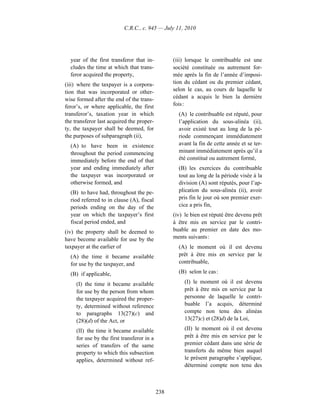 C.R.C., c. 945 — July 11, 2010




  year of the first transferor that in-           (iii) lorsque le contribuable est une
  cludes the time at which that trans-            société constituée ou autrement for-
  feror acquired the property,                    mée après la fin de l’année d’imposi-
(iii) where the taxpayer is a corpora-            tion du cédant ou du premier cédant,
tion that was incorporated or other-              selon le cas, au cours de laquelle le
wise formed after the end of the trans-           cédant a acquis le bien la dernière
feror’s, or where applicable, the first           fois :
transferor’s, taxation year in which                (A) le contribuable est réputé, pour
the transferor last acquired the proper-            l’application du sous-alinéa (ii),
ty, the taxpayer shall be deemed, for               avoir existé tout au long de la pé-
the purposes of subparagraph (ii),                  riode commençant immédiatement
  (A) to have been in existence                     avant la fin de cette année et se ter-
  throughout the period commencing                  minant immédiatement après qu’il a
  immediately before the end of that                été constitué ou autrement formé,
  year and ending immediately after                 (B) les exercices du contribuable
  the taxpayer was incorporated or                  tout au long de la période visée à la
  otherwise formed, and                             division (A) sont réputés, pour l’ap-
  (B) to have had, throughout the pe-               plication du sous-alinéa (ii), avoir
  riod referred to in clause (A), fiscal            pris fin le jour où son premier exer-
  periods ending on the day of the                  cice a pris fin,
  year on which the taxpayer’s first              (iv) le bien est réputé être devenu prêt
  fiscal period ended, and                        à être mis en service par le contri-
(iv) the property shall be deemed to              buable au premier en date des mo-
have become available for use by the              ments suivants :
taxpayer at the earlier of                          (A) le moment où il est devenu
  (A) the time it became available                  prêt à être mis en service par le
  for use by the taxpayer, and                      contribuable,

  (B) if applicable,                                (B) selon le cas :

     (I) the time it became available                  (I) le moment où il est devenu
     for use by the person from whom                   prêt à être mis en service par la
     the taxpayer acquired the proper-                 personne de laquelle le contri-
     ty, determined without reference                  buable l’a acquis, déterminé
     to paragraphs 13(27)(c) and                       compte non tenu des alinéas
     (28)(d) of the Act, or                            13(27)c) et (28)d) de la Loi,

     (II) the time it became available                 (II) le moment où il est devenu
     for use by the first transferor in a              prêt à être mis en service par le
     series of transfers of the same                   premier cédant dans une série de
     property to which this subsection                 transferts du même bien auquel
     applies, determined without ref-                  le présent paragraphe s’applique,
                                                       déterminé compte non tenu des



                                            238
 