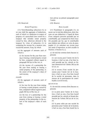 C.R.C., ch. 945 — 11 juillet 2010




                                                    tion prévue au présent paragraphe pour
                                                    l’année.
  (10) Reserved.                                    (10) Réservé.

            Rental Properties                                    Biens locatifs
   (11) Notwithstanding subsection (1), in         (11) Nonobstant le paragraphe (1), en
no case shall the aggregate of deductions,      aucun cas le total des déductions, dont cha-
each of which is a deduction in respect of      cune est une déduction à l’égard de biens
property of a prescribed class owned by a       d’une catégorie prescrite possédés par un
taxpayer that includes rental property          contribuable, qui comprend les biens loca-
owned by him, otherwise allowed to the          tifs possédés par lui, que le contribuable
taxpayer by virtue of subsection (1) in         peut déduire par ailleurs en vertu du para-
computing his income for a taxation year,       graphe (1) en calculant son revenu pour
exceed the amount, if any, by which             une année d’imposition, ne doit excéder la
  (a) the aggregate of amounts each of          fraction, si fraction il y a,
  which is                                          a) du total des sommes dont chacune re-
    (i) his income for the year from rent-          présente
    ing or leasing a rental property owned            (i) son revenu pour l’année tiré de la
    by him, computed without regard to                location, à bail ou non, d’un bien lo-
    paragraph 20(1)(a) of the Act, or                 catif possédé par lui, calculé en fai-
    (ii) the income of a partnership for              sant abstraction de l’alinéa 20(1)a) de
    the year from renting or leasing a                la Loi, ou
    rental property of the partnership, to            (ii) le revenu d’une société de per-
    the extent of the taxpayer’s share of             sonnes pour l’année tiré de la loca-
    such income,                                      tion, à bail ou non, d’un bien locatif
exceeds                                               de la société de personnes, dans la
                                                      mesure de la participation du contri-
  (b) the aggregate of amounts each of                buable à un tel revenu,
  which is
                                                qui est en sus
    (i) his loss for the year from renting
                                                    b) du total des sommes dont chacune re-
    or leasing a rental property owned by
    him, computed without regard to para-           présente
    graph 20(1)(a) of the Act, or                     (i) sa perte pour l’année de la loca-
    (ii) the loss of a partnership for the            tion, à bail ou non, d’un bien locatif
    year from renting or leasing a rental             possédé par lui, calculé en faisant abs-
    property of the partnership, to the ex-           traction de l’alinéa 20(1)a) de la Loi,
    tent of the taxpayer’s share of such              ou
    loss.                                             (ii) la perte subie par une société de
                                                      personnes pour l’année de la location,
                                                      à bail ou non, d’un bien locatif de la




                                              243
 