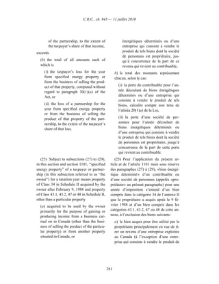 C.R.C., ch. 945 — 11 juillet 2010




       of the partnership, to the extent of                énergétiques déterminés ou d’une
       the taxpayer’s share of that income,                entreprise qui consiste à vendre le
exceeds                                                    produit de tels biens dont la société
                                                           de personnes est propriétaire, jus-
  (b) the total of all amounts each of                     qu’à concurrence de la part de ce
  which is                                                 revenu qui revient au contribuable;
     (i) the taxpayer’s loss for the year             b) le total des montants représentant
     from specified energy property or                chacun, selon le cas :
     from the business of selling the prod-
     uct of that property, computed without             (i) la perte du contribuable pour l’an-
     regard to paragraph 20(1)(a) of the                née découlant de biens énergétiques
     Act, or                                            déterminés ou d’une entreprise qui
                                                        consiste à vendre le produit de tels
     (ii) the loss of a partnership for the             biens, calculée compte non tenu de
     year from specified energy property                l’alinéa 20(1)a) de la Loi,
     or from the business of selling the
     product of that property of the part-              (ii) la perte d’une société de per-
     nership, to the extent of the taxpayer’s           sonnes pour l’année découlant de
     share of that loss.                                biens énergétiques déterminés ou
                                                        d’une entreprise qui consiste à vendre
                                                        le produit de tels biens dont la société
                                                        de personnes est propriétaire, jusqu’à
                                                        concurrence de la part de cette perte
                                                        qui revient au contribuable.
   (25) Subject to subsections (27) to (29),         (25) Pour l’application du présent ar-
in this section and section 1101, “specified      ticle et de l’article 1101 mais sous réserve
energy property” of a taxpayer or partner-        des paragraphes (27) à (29), « bien énergé-
ship (in this subsection referred to as “the      tique déterminé » d’un contribuable ou
owner”) for a taxation year means property        d’une société de personnes (appelés «pro-
of Class 34 in Schedule II acquired by the        priétaire» au présent paragraphe) pour une
owner after February 9, 1988 and property         année d’imposition s’entend d’un bien
of Class 43.1, 43.2, 47 or 48 in Schedule II,     compris dans la catégorie 34 de l’annexe II
other than a particular property                  que le propriétaire a acquis après le 9 fé-
  (a) acquired to be used by the owner            vrier 1988 et d’un bien compris dans les
  primarily for the purpose of gaining or         catégories 43.1, 43.2, 47 ou 48 de cette an-
  producing income from a business car-           nexe, à l’exclusion des biens suivants :
  ried on in Canada (other than the busi-             a) le bien acquis pour être utilisé par le
  ness of selling the product of the particu-         propriétaire principalement en vue de ti-
  lar property) or from another property              rer un revenu d’une entreprise exploitée
  situated in Canada, or                              au Canada (à l’exception d’une entre-
                                                      prise qui consiste à vendre le produit de




                                                261
 