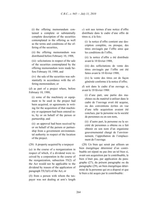 C.R.C., c. 945 — July 11, 2010




  (i) the offering memorandum con-                   c) soit aux termes d’une notice d’offre
  tained a complete or substantially                 distribuée dans le cadre d’une offre de
  complete description of the securities             titres si, à la fois :
  contemplated in the offering as well                 (i) la notice d’offre contient une des-
  as the terms and conditions of the of-
                                                       cription complète, ou presque, des
  fering of the securities,
                                                       titres envisagés par l’offre ainsi que
  (ii) the offering memorandum was                     les conditions de l’offre,
  distributed before February 10, 1988,                (ii) la notice d’offre a été distribuée
  (iii) solicitations in respect of the sale           avant le 10 février 1988,
  of the securities contemplated by the                (iii) des sollicitations de vente des
  offering memorandum were made be-
                                                       titres envisagés par l’offre ont été
  fore February 10, 1988, and
                                                       faites avant le 10 février 1988,
  (iv) the sale of the securities was sub-
                                                       (iv) la vente des titres est de façon
  stantially in accordance with the of-
                                                       générale conforme à la notice d’offre;
  fering memorandum; or
                                                     d) soit dans le cadre d’un ouvrage si,
(d) as part of a project where, before
                                                     avant le 10 février 1988 :
February 10, 1988,
                                                       (i) d’une part, une partie des ma-
  (i) some of the machinery or equip-
                                                       chines ou du matériel à utiliser dans le
  ment to be used in the project had
                                                       cadre de l’ouvrage avait été acquise,
  been acquired, or agreements in writ-
                                                       ou des conventions écrites en vue
  ing for the acquisition of that machin-
                                                       d’une telle acquisition avaient été
  ery or equipment had been entered in-
                                                       conclues, par la personne ou la société
  to, by or on behalf of the person or
                                                       de personnes ou en son nom,
  partnership, and
                                                       (ii) d’autre part, la personne ou la so-
  (ii) an approval had been received by
                                                       ciété de personnes a obtenu ou a fait
  or on behalf of the person or partner-
                                                       obtenir en son nom d’un organisme
  ship from a government environmen-
                                                       gouvernemental chargé de l’environ-
  tal authority in respect of the location
                                                       nement, l’approbation de l’