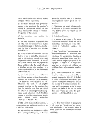 C.R.C., ch. 945 — 11 juillet 2010




  abled person, as the case may be, within          dence au Canada ou celui de la personne
  one year after its acquisition;                   handicapée dans l’année qui en suit l’ac-
  (c) the home has not been previously              quisition;
  owned by the annuitant, the annuitant’s           c) l’habitation n’a jamais été sa proprié-
  spouse or common-law partner, the dis-            té, celle de la personne handicapée ou
  abled person or the spouse or common-             celle de leur époux ou conjoint de fait
  law partner of that person;                       respectif;
  (d) the annuitant     was    resident   in        d) il réside au Canada;
  Canada;                                           e) la somme du versement et des autres
  (e) the total amount of the payment and           versements semblables reçus par lui au
  all other such payments received by the           moment du versement, ou avant, relati-
  annuitant in respect of the home at or be-        vement à l’habitation, n’excède pas
  fore the time of payment does not ex-             20 000 $;
  ceed $20,000;                                     f) il est l’acquéreur d’une habitation ad-
  (f) except where the annuitant certifies          missible au moment de l’attestation, sauf
  that he or she is a disabled person enti-         s’il atteste être une personne handicapée
  tled to the credit for mental or physical         admissible au crédit d’impôt pour défi-
  impairment under subsection 118.3(1) of           cience mentale ou physique prévu au pa-
  the Act or certifies that the payment is          ragraphe 118.3(1) de la Loi ou qu’il at-
  being withdrawn for the benefit of such           teste que le retrait a été effectué au
  a disabled person, the annuitant is a             bénéfice d’une telle personne handica-
  qualifying homebuyer at the time of the           pée;
  certification; and                                g) si, avant l’année civile de l’attesta-
  (g) where the annuitant has withdrawn             tion, il a retiré un montant admissible, au
  an eligible amount, within the meaning            sens du paragraphe 146.01(1) de la Loi,
  assigned by subsection 146.01(1) of the           la somme des montants admissibles qu’il
  Act, before the calendar year of the cer-         a reçus avant cette année civile ne doit
  tification, the total of all eligible             pas excéder le total des montants dési-
  amounts received by the annuitant be-             gnés antérieurement en vertu du para-
  fore that calendar year does not exceed           graphe 146.01(3) de la Loi ou inclus
  the total of all amounts previously desig-        dans son revenu en vertu des para-
  nated under subsection 146.01(3) of the           graphes 146.01(4) ou (5) de la Loi.
  Act or included in computing the annui-
  tant’s     income     under    subsection
  146.01(4) or (5) of the Act.
   (3.01) For the purpose of subsection (3),       (3.01) Pour l’application du paragraphe
the annuitant is a qualifying homebuyer at      (3), le rentier est l’acquéreur d’une habita-
a particular time unless                        tion admissible à un moment donné à
  (a) the annuitant had an owner-occupied       moins que l’une des conditions suivantes
  home in the period beginning on January       s’applique :




                                               25
 