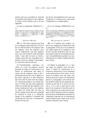 C.R.C., c. 945 — July 11, 2010




neration that may reasonably be expected                     qui devrait raisonnablement être payé par
to be paid by the employer to the employee                   l’employeur à l’employé pour cette année
in respect of that taxation year is of such                  d’imposition et ce montant global.
aggregate.
     (2) and (3) [Repealed, SOR/84-913, s.                        (2) et (3) [Abrogés, DORS/84-913, art.
3]                                                           3]
NOTE: Application provisions are not included in the con-    NOTE : Les dispositions d’application ne sont pas incluses
solidated text; see relevant amending regulations. SOR/      dans la présente codification; voir les règlements modifica-
80-941, s. 4; SOR/81-471, s. 5; SOR/83-349, s. 4; SOR/       tifs appropriés. DORS/80-941, art. 4; DORS/81-471, art. 5;
83-692, s. 7; SOR/84-913, s. 3; SOR/85-453, s. 3; SOR/       DORS/83-349, art. 4; DORS/83-692, art. 7; DORS/84-913,
89-508, s. 5; SOR/2001-221, s. 5.                            art. 3; DORS/85-453, art. 3; DORS/89-508, art. 5; DORS/
                                                             2001-221, art. 5.

              EMPLOYEE’S RETURNS                                       DÉCLARATIONS DE L’EMPLOYÉ
   107. (1) The return required to be filed                     107. (1) L’employé doit produire au-
by an employee under subsection 227(2) of                    près de son employeur la déclaration visée
the Act shall be filed by the employee with                  au paragraphe 227(2) de la Loi au début de
the employer when the employee com-                          son emploi auprès de cet employeur, ainsi
mences employment with that employer                         qu’une nouvelle déclaration dans les sept
and a new return shall be filed thereunder                   jours après la date de tout changement pou-
within 7 days after the date on which a                      vant vraisemblablement entraîner une mo-
change occurs that may reasonably be ex-                     dification de ses crédits d’impôt personnels
pected to result in a change in the employ-                  pour l’année.
ee’s personal credits for the year.
   (2) Notwithstanding subsection (1),                          (2) Malgré le paragraphe (1), si, dans
where, in a year, an employee receives                       une année, un employé reçoit des paie-
payments in respect of commissions or in                     ments à l’égard de commissions ou à
respect of commissions and salary or                         l’égard de commissions et d’un traitement
wages, and the employee elects to file a                     ou de commissions et d’un salaire, et qu’il
prescribed form for the year in addition to                  choisit de produire, pour une année, une
the return referred to in that subsection,                   formule prescrite en plus de la déclaration
that form shall be filed with the employ-                    prévue à ce paragraphe, cette formule doit
ee’s continuing employer on or before Jan-                   être produite auprès de son employeur per-
uary 31 of that year and, where applicable,                  manent au plus tard le 31 janvier de l’an-
within one month after the employee com-                     née et, s’il y a lieu, au plus tard un mois
mences employment with a new employer                        après avoir commencé à travailler pour un
or within one month after the date on                        nouvel employeur ou au plus tard un mois
which a change occurs that may reasonably                    après la date à laquelle survient un change-
be expected to result in a substantial                       ment qui peut raisonnablement entraîner un
change in the employee’s estimated total                     changement important de sa rémunération
remuneration for the year or estimated de-                   totale estimative pour l’année ou de ses dé-
ductions for the year.                                       ductions estimatives pour l’année.




                                                            32
 