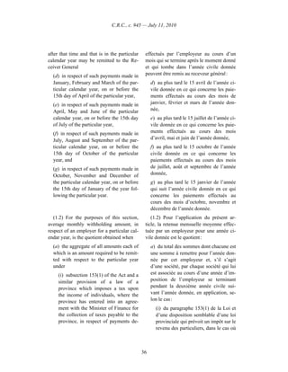 C.R.C., c. 945 — July 11, 2010




after that time and that is in the particular    effectués par l’employeur au cours d’un
calendar year may be remitted to the Re-         mois qui se termine après le moment donné
ceiver General                                   et qui tombe dans l’année civile donnée
  (d) in respect of such payments made in        peuvent être remis au receveur général :
  January, February and March of the par-            d) au plus tard le 15 avril de l’année ci-
  ticular calendar year, on or before the            vile donnée en ce qui concerne les paie-
  15th day of April of the particular year,          ments effectués au cours des mois de
  (e) in respect of such payments made in            janvier, février et mars de l’année don-
  April, May and June of the particular              née,
  calendar year, on or before the 15th day           e) au plus tard le 15 juillet de l’année ci-
  of July of the particular year,                    vile donnée en ce qui concerne les paie-
  (f) in respect of such payments made in            ments effectués au cours des mois
  July, August and September of the par-             d’avril, mai et juin de l’année donnée,
  ticular calendar year, on or before the            f) au plus tard le 15 octobre de l’année
  15th day of October of the particular              civile donnée en ce qui concerne les
  year, and                                          paiements effectués au cours des mois
  (g) in respect of such payments made in            de juillet, août et septembre de l’année
  October, November and December of                  donnée,
  the particular calendar year, on or before         g) au plus tard le 15 janvier de l’année
  the 15th day of January of the year fol-           qui suit l’année civile donnée en ce qui
  lowing the particular year.                        concerne les paiements effectués au
                                                     cours des mois d’octobre, novembre et
                                                     décembre de l’année donnée.
   (1.2) For the purposes of this section,          (1.2) Pour l’application du présent ar-
average monthly withholding amount, in           ticle, la retenue mensuelle moyenne effec-
respect of an employer for a particular cal-     tuée par un employeur pour une année ci-
endar year, is the quotient obtained when        vile donnée est le quotient :
  (a) the aggregate of all amounts each of           a) du total des sommes dont chacune est
  which is an amount required to be remit-           une somme à remettre pour l’année don-
  ted with respect to the particular year            née par cet employeur et, s’il s’agit
  under                                              d’une société, par chaque société qui lui
     (i) subsection 153(1) of the Act and a          est associée au cours d’une année d’im-
     similar provision of a law of a                 position de l’employeur se terminant
     province which imposes a tax upon               pendant la deuxième année civile sui-
     the income of individuals, where the            vant l’année donnée, en application, se-
     province has entered into an agree-             lon le cas :
     ment with the Minister of Finance for             (i) du paragraphe 153(1) de la Loi et
     the collection of taxes payable to the            d’une disposition semblable d’une loi
     province, in respect of payments de-              provinciale qui prévoit un impôt sur le
                                                       revenu des particuliers, dans le cas où



                                                36
 