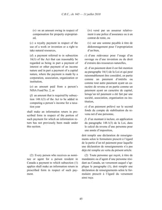 C.R.C., ch. 945 — 11 juillet 2010




    (v) on an amount owing in respect of             (iv) versé par un assureur relative-
    compensation for property expropriat-            ment à une police d’assurance ou à un
    ed,                                              contrat de rente, ou
  (c) a royalty payment in respect of the            (v) sur une somme payable à titre de
  use of a work or invention or a right to           dédommagement pour l’expropriation
  take natural resources,                            d’un bien,
  (d) a payment referred to in subsection          c) d’une redevance pour l’usage d’un
  16(1) of the Act that can reasonably be          ouvrage ou d’une invention ou du droit
  regarded as being in part a payment of           d’extraire des ressources naturelles,
  interest or other payment of an income           d) d’un paiement dont il est fait mention
  nature and in part a payment of a capital        au paragraphe 16(1) de la Loi et qui peut
  nature, where the payment is made by a           raisonnablement être considéré, en partie
  corporation, association, organization or        comme un paiement d’intérêts ou
  institution,                                     comme tout autre paiement ayant un ca-
  (e) an amount paid from a person’s               ractère de revenu et en partie comme un
  NISA Fund No. 2, or                              paiement ayant un caractère de capital,
  (f) an amount that is required by subsec-        lorsqu’un tel paiement a été fait par une
  tion 148.1(3) of the Act to be added in          société, association, organisation ou ins-
  computing a person’s income for a taxa-          titution,
  tion year                                        e) d’un paiement prélevé sur le second
shall make an information return in pre-           fonds du compte de stabilisation du re-
scribed form in respect of the portion of          venu net d’une personne,
such payment for which an information re-          f) d’un montant à inclure, en application
turn has not previously been made under            du paragraphe 148.1(3) de la Loi, dans
this section.                                      le calcul du revenu d’une personne pour
                                                   une année d’imposition,
                                               doit remplir une déclaration de renseigne-
                                               ments selon le formulaire prescrit à l’égard
                                               de la partie d’un tel paiement pour laquelle
                                               une déclaration de renseignements n’a pas
                                               déjà été remplie en vertu du présent article.
  (2) Every person who receives as nomi-          (2) Toute personne qui reçoit, à titre de
nee or agent for a person resident in          mandataire ou d’agent d’une personne rési-
Canada a payment to which subsection (1)       dant au Canada, un versement auquel s’ap-
applies shall make an information return in    plique le paragraphe (1), doit remplir une
prescribed form in respect of such pay-        déclaration de renseignements selon le for-
ment.                                          mulaire prescrit à l’égard du versement
                                               ainsi reçu.




                                              45
 