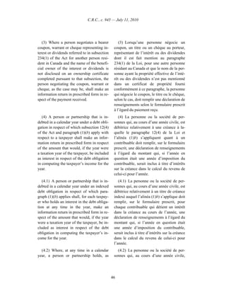 C.R.C., c. 945 — July 11, 2010




   (3) Where a person negotiates a bearer           (3) Lorsqu’une personne négocie un
coupon, warrant or cheque representing in-       coupon, un titre ou un chèque au porteur,
terest or dividends referred to in subsection    représentant de l’intérêt ou des dividendes
234(1) of the Act for another person resi-       dont il est fait mention au paragraphe
dent in Canada and the name of the benefi-       234(1) de la Loi, pour une autre personne
cial owner of the interest or dividends is       résidant au Canada et que le nom de la per-
not disclosed on an ownership certificate        sonne ayant la propriété effective de l’inté-
completed pursuant to that subsection, the       rêt ou des dividendes n’est pas mentionné
person negotiating the coupon, warrant or        dans un certificat de propriété fourni
cheque, as the case may be, shall make an        conformément à ce paragraphe, la personne
information return in prescribed form in re-     qui négocie le coupon, le titre ou le chèque,
spect of the payment received.                   selon le cas, doit remplir une déclaration de
                                                 renseignements selon le formulaire prescrit
                                                 à l’égard du paiement reçu.
   (4) A person or partnership that is in-          (4) La personne ou la société de per-
debted in a calendar year under a debt obli-     sonnes qui, au cours d’une année civile, est
gation in respect of which subsection 12(4)      débitrice relativement à une créance à la-
of the Act and paragraph (1)(b) apply with       quelle le paragraphe 12(4) de la Loi et
respect to a taxpayer shall make an infor-       l’alinéa (1)b) s’appliquent quant à un
mation return in prescribed form in respect      contribuable doit remplir, sur le formulaire
of the amount that would, if the year were       prescrit, une déclaration de renseignements
a taxation year of the taxpayer, be included     à l’égard du montant qui, si l’année en
as interest in respect of the debt obligation    question était une année d’imposition du
in computing the taxpayer’s income for the       contribuable, serait inclus à titre d’intérêts
year.                                            sur la créance dans le calcul du revenu de
                                                 celui-ci pour l’année.
   (4.1) A person or partnership that is in-        (4.1) La personne ou la société de per-
debted in a calendar year under an indexed       sonnes qui, au cours d’une année civile, est
debt obligation in respect of which para-        débitrice relativement à un titre de créance
graph (1)(b) applies shall, for each taxpay-     indexé auquel l’alinéa (1)b) s’applique doit
er who holds an interest in the debt obliga-     remplir, sur le formulaire prescrit, pour
tion at any time in the year, make an            chaque contribuable qui détient un intérêt
information return in prescribed form in re-     dans la créance au cours de l’année, une
spect of the amount that would, if the year      déclaration de renseignements à l’égard du
were a taxation year of the taxpayer, be in-     montant qui, si l’année en question était
cluded as interest in respect of the debt        une année d’imposition du contribuable,
obligation in computing the taxpayer’s in-       serait inclus à titre d’intérêts sur la créance
come for the year.                               dans le calcul du revenu de celui-ci pour
                                                 l’année.
  (4.2) Where, at any time in a calendar           (4.2) La personne ou la société de per-
year, a person or partnership holds, as          sonnes qui, au cours d’une année civile,




                                                46
 