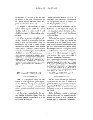 C.R.C., c. 945 — July 11, 2010




the purposes of Part XIII of the Act shall                     Canada aux fins de la partie XIII de la Loi
be deemed, in the same circumstances, to                       est réputée, dans les mêmes circonstances,
be a person resident in Canada for the pur-                    être une personne résidant au Canada aux
poses of subsections (1) and (2).                              fins des paragraphes (1) et (2).
  (7) Subject to subsection (8), an infor-                        (7) Sous réserve du paragraphe (8), une
mation return required under this section                      déclaration de renseignements exigée en
shall be filed on or before March 31 and                       vertu du présent article doit être produite
shall be in respect of the preceding calen-                    au plus tard le 31 mars et doit viser l’année
dar year.                                                      civile précédente.
   (8) Where an amount referred to in sub-                        (8) Lorsqu’une somme mentionnée au
section (1) or (2) is income of or from an                     paragraphe (1) ou (2) est un revenu d’une
estate or trust, the information return re-                    succession ou d’une fiducie ou en prove-
quired under this section in respect thereof                   nant, la déclaration de renseignements exi-
shall be filed within 90 days from the end                     gée à cet égard en vertu du présent article
of the taxation year of the estate or trust in                 doit être produite dans les 90 jours suivant
which the amount was paid or credited and                      la fin de l’année d’imposition de la succes-
shall be in respect of that taxation year.                     sion ou de la fiducie au cours de laquelle
NOTE: Application provisions are not included in the con-      cette somme a été versée ou créditée, et
solidated text; see relevant amending Acts and regulations.
SOR/79-487, s. 1; SOR/80-382, ss. 3, 4; SOR/81-936, s. 2;
                                                               doit viser cette année d’imposition.
SOR/83-866, s. 3; SOR/86-522, s. 1; SOR/88-165, ss. 1,         NOTE : Les dispositions d’application ne sont pas incluses
31(F); SOR/88-395, s. 1; SOR/93-527, s. 2; SOR/94-686,         dans la présente codification; voir les lois et règlements
ss. 50(F), 78(F); SOR/99-22, s. 4; SOR/2000-13, s. 1; SOR/     modificatifs appropriés. DORS/79-487, art. 1; DORS/
2001-216, s. 10(F); SOR/2003-5, s. 2; SOR/2005-123, s. 1;      80-382, art. 3 et 4; DORS/81-936, art. 2; DORS/83-866,
2009, c. 2, s. 83.                                             art. 3; DORS/86-522, art. 1; DORS/88-165, art. 1 et 31(F);
                                                               DORS/88-395, art. 1; DORS/93-527, art. 2; DORS/94-686,
                                                               art. 50(F) et 78(F); DORS/99-22, art. 4; DORS/2000-13,
                                                               art. 1; DORS/2001-216, art. 10(F); DORS/2003-5, art. 2;
                                                               DORS/2005-123, art. 1; 2009, ch. 2, art. 83.

   203. [Repealed, SOR/2003-5, s. 3]                               203. [Abrogé, DORS/2003-5, art. 3]

                ESTATES AND TRUSTS                                          SUCCESSIONS ET FIDUCIES
   204. (1) Every person having the con-                          204. (1) Toute personne qui contrôle ou
trol of, or receiving income, gains or prof-                   reçoit un revenu, des gains ou bénéfices en
its in a fiduciary capacity, or in a capacity                  qualité de fiduciaire, ou en une qualité ana-
analogous to a fiduciary capacity, shall                       logue à celle de fiduciaire, doit remplir une
make a return in prescribed form in respect                    déclaration selon le formulaire prescrit à
thereof.                                                       leur égard.
   (2) The return required under this sec-                       (2) La déclaration requise en vertu du
tion shall be filed within 90 days from the                    présent article doit être produite dans les
end of the taxation year and shall be in re-                   90 jours qui suivent la fin de l’année d’im-
spect of the taxation year.                                    position et porter sur l’année d’imposition.




                                                              52
 