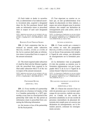 C.R.C., c. 945 — July 11, 2010




   (5) Each trader or dealer in securities                       (5) Tout négociant ou courtier en va-
who, as administrator of an indexed securi-                   leurs qui, en tant qu’administrateur d’un
ty investment plan, acquired a designated                     régime de placements en titres indexés, a
share for the first purchaser thereof shall                   acquis une action désignée pour le premier
make an information return in prescribed                      acheteur, doit remplir une déclaration de
form in respect of each such designated                       renseignements pour cette action, selon le
share.                                                        formulaire prescrit.
NOTE: Application provisions are not included in the con-     NOTE : Les dispositions d’application ne sont pas incluses
solidated text; see relevant amending regulations. SOR/       dans la présente codification; voir les règlements modifica-
85-160, s. 3; SOR/88-165, s. 31(F); SOR/94-686, ss. 52(F),    tifs appropriés. DORS/85-160, art. 3; DORS/88-165, art.
79(F).                                                        31(F); DORS/94-686, art. 52(F) et 79(F).

      RESOURCE FLOW-THROUGH SHARES                                           ACTIONS ACCRÉDITIVES
   228. (1) Each corporation that has re-                        228. (1) Toute société qui a renoncé à
nounced an amount under subsection                            une somme en vertu des paragraphes
66(12.6), (12.601), (12.62) or (12.64) of                     66(12.6), (12.601), (12.62) ou (12.64) de la
the Act to a person shall make an informa-                    Loi en faveur d’une personne doit remplir,
tion return in prescribed form in respect of                  à l’égard de cette somme, une déclaration
the amount renounced.                                         de renseignements sur le formulaire pres-
                                                              crit.
   (2) The return required under subsection                      (2) La déclaration visée au paragraphe
(1) shall be filed with the Minister together                 (1) doit être produite au ministre avec le
with the prescribed form required to be                       formulaire réglementaire visé par le para-
filed under subsection 66(12.7) of the Act                    graphe 66(12.7) de la Loi à l’égard de la
in respect of the amount renounced.                           somme faisant l’objet de la renonciation.
NOTE: Application provisions are not included in the con-     NOTE : Les dispositions d’application ne sont pas incluses
solidated text; see relevant amending regulations. SOR/       dans la présente codification; voir les règlements modifica-
87-512, s. 2; SOR/94-686, s. 79(F); SOR/96-199, s. 1.         tifs appropriés. DORS/87-512, art. 2; DORS/94-686, art.
                                                              79(F); DORS/96-199, art. 1.

               PARTNERSHIP RETURN                                 DÉCLARATION CONCERNANT LES SOCIÉTÉS DE
                 [SOR/94-686, s. 78(F)]                                              PERSONNES

                                                                              [DORS/94-686, art. 78(F)]

   229. (1) Every member of a partnership                        229. (1) Chacun des associés d’une so-
that carries on a business in Canada, or that                 ciété de personnes qui, à un moment quel-
is a Canadian partnership or a SIFT part-                     conque de son exercice, exploite une entre-
nership, at any time in a fiscal period of the                prise au Canada, est une société de
partnership shall make for that period an                     personnes canadienne ou est une société de
information return in prescribed form con-                    personnes intermédiaire de placement dé-
taining the following information:                            terminée doit remplir pour cet exercice une
   (a) the income or loss of the partnership                  déclaration de renseignements, sur le for-
   for the fiscal period;                                     mulaire prescrit, contenant les renseigne-
                                                              ments suivants :




                                                             72
 