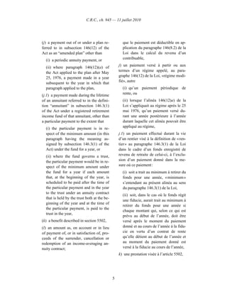 C.R.C., ch. 945 — 11 juillet 2010




(j) a payment out of or under a plan re-            que le paiement est déductible en ap-
ferred to in subsection 146(12) of the              plication du paragraphe 146(8.2) de la
Act as an “amended plan” other than                 Loi dans le calcul du revenu d’un
  (i) a periodic annuity payment, or                contribuable,
                                                  j) un paiement versé à partir ou aux
  (ii) where paragraph 146(12)(a) of
                                                  termes d’un régime appelé, au para-
  the Act applied to the plan after May
                                                  graphe 146(12) de la Loi, «régime modi-
  25, 1976, a payment made in a year
                                                  fié», autre
  subsequent to the year in which that
  paragraph applied to the plan,                    (i) qu’un paiement périodique de
(j.1) a payment made during the lifetime            rente, ou
of an annuitant referred to in the defini-          (ii) lorsque l’alinéa 146(12)a) de la
tion “annuitant” in subsection 146.3(1)             Loi s’appliquait au régime après le 25
of the Act under a registered retirement            mai 1976, qu’un paiement versé du-
income fund of that annuitant, other than           rant une année postérieure à l’année
a particular payment to the extent that             durant laquelle cet alinéa pouvait être
  (i) the particular payment is in re-              appliqué au régime,
  spect of the minimum amount (in this            j.1) un paiement effectué durant la vie
  paragraph having the meaning as-                d’un rentier visé à la définition de « ren-
  signed by subsection 146.3(1) of the            tier » au paragraphe 146.3(1) de la Loi
  Act) under the fund for a year, or              dans le cadre d’un fonds enregistré de
  (ii) where the fund governs a trust,            revenu de retraite de celui-ci, à l’exclu-
  the particular payment would be in re-          sion d’un paiement donné dans la me-
  spect of the minimum amount under               sure où ce paiement :
  the fund for a year if each amount                (i) soit a trait au minimum à retirer du
  that, at the beginning of the year, is            fonds pour une année, « minimum »
  scheduled to be paid after the time of            s’entendant au présent alinéa au sens
  the particular payment and in the year            du paragraphe 146.3(1) de la Loi,
  to the trust under an annuity contract
                                                    (ii) soit, dans le cas où le fonds régit
  that is held by the trust both at the be-
                                                    une fiducie, aurait trait au minimum à
  ginning of the year and at the time of
                                                    retirer du fonds pour une année si
  the particular payment, is paid to the
                                                    chaque montant qui, selon ce qui est
  trust in the year,
                                                    prévu au début de l’année, doit être
(k) a benefit described in section 5502,            versé après le moment du paiement
(l) an amount as, on account or in lieu             donné et au cours de l’année à la fidu-
of payment of, or in satisfaction of, pro-          cie en vertu d’un contrat de rente
ceeds of the surrender, cancellation or             qu’elle détient au début de l’année et
redemption of an income-averaging an-               au moment du paiement donné est
nuity contract;                                     versé à la fiducie au cours de l’année,
                                                  k) une prestation visée à l’article 5502,




                                              5
 