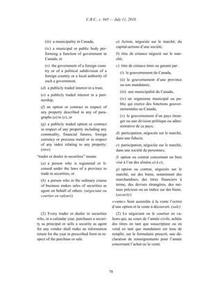 C.R.C., c. 945 — July 11, 2010




     (iii) a municipality in Canada,                 a) Action, négociée sur le marché, du
     (iv) a municipal or public body per-            capital-actions d’une société;
     forming a function of government in             b) titre de créance négocié sur le mar-
     Canada, or                                      ché;
     (v) the government of a foreign coun-           c) titre de créance émis ou garanti par :
     try or of a political subdivision of a            (i) le gouvernement du Canada,
     foreign country or a local authority of
     such a government,                                (ii) le gouvernement d’une province
                                                       ou son mandataire,
  (d) a publicly traded interest in a trust,
                                                       (iii) une municipalité du Canada,
  (e) a publicly traded interest in a part-
  nership,                                             (iv) un organisme municipal ou pu-
                                                       blic qui exerce des fonctions gouver-
  (f) an option or contract in respect of
                                                       nementales au Canada,
  any property described in any of para-
  graphs (a) to (e), or                                (v) le gouvernement d’un pays étran-
                                                       ger ou une division politique ou admi-
  (g) a publicly traded option or contract
                                                       nistrative de ce pays;
  in respect of any property including any
  commodity, financial futures, foreign              d) participation, négociée sur le marché,
  currency or precious metal or in respect           dans une fiducie;
  of any index relating to any property;             e) participation, négociée sur le marché,
  (titre)                                            dans une société de personnes;
“trader or dealer in securities” means               f) option ou contrat concernant un bien
  (a) a person who is registered or li-              visé à l’un des alinéas a) à e);
  censed under the laws of a province to             g) option ou contrat, négociés sur le
  trade in securities, or                            marché, sur des biens, notamment des
  (b) a person who in the ordinary course            marchandises, des titres financiers à
  of business makes sales of securities as           terme, des devises étrangères, des mé-
  agent on behalf of others. (négociant ou           taux précieux ou un indice sur des biens.
  courtier en valeurs)                               (security)
                                                 « vente » Sont assimilés à la vente l’octroi
                                                 d’une option et la vente à découvert. (sale)
   (2) Every trader or dealer in securities         (2) Le négociant ou le courtier en va-
who, in a calendar year, purchases a securi-     leurs qui, au cours de l’année civile, achète
ty as principal or sells a security as agent     des titres en tant que souscripteur ou en
for any vendor shall make an information         vend en tant que mandataire est tenu de
return for the year in prescribed form in re-    remplir, sur le formulaire prescrit, une dé-
spect of the purchase or sale.                   claration de renseignements pour l’année
                                                 concernant l’achat ou la vente.




                                                78
 