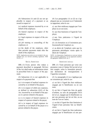 C.R.C., c. 945 — July 11, 2010




   (4) Subsections (1) and (2) are not ap-                      (4) Les paragraphes (1) et (2) ne s’ap-
plicable in respect of a payment or an                       pliquent pas au versement ou à l’indemnité
award in respect of                                          se rapportant, selon le cas :
   (a) medical expenses incurred by or on                        a) aux frais médicaux engagés par l’em-
   behalf of the employee;                                       ployé ou en son nom;
   (b) funeral expenses in respect of the                        b) aux frais funéraires à l’égard de l’em-
   employee;                                                     ployé;
   (c) legal expenses in respect of the em-                      c) aux frais judiciaires à l’égard de
   ployee;                                                       l’employé;
   (d) job training or counselling of the                        d) à la formation ou à l’orientation pro-
   employee; or                                                  fessionnelle de l’employé; ou
   (e) the death of the employee, other                          e) au décès de l’employé, autre que les
   than periodic payments made after the                         paiements périodiques versés après le
   death of the employee.                                        décès de l’employé.
NOTE: Application provisions are not included in the con-    NOTE : Les dispositions d’application ne sont pas incluses
solidated text; see relevant amending regulations. SOR/      dans la présente codification; voir les règlements modifica-
92-455, s. 2.                                                tifs appropriés. DORS/92-455, art. 2.

                SOCIAL ASSISTANCE                                            ASSISTANCE SOCIALE
   233. (1) Every person who makes a                            233. (1) Toute personne qui verse une
payment described in paragraph 56(1)(u)                      prestation visée à l’alinéa 56(1)u) de la Loi
of the Act shall make an information return                  doit remplir, selon le formulaire prescrit,
in prescribed form in respect of the pay-                    une déclaration de renseignements à
ment.                                                        l’égard du versement.
   (2) Subsection (1) is not applicable in                     (2) Le paragraphe (1) ne s’applique pas
respect of a payment that                                    au versement qui, selon le cas :
   (a) is in respect of medical expenses in-                     a) est fait à l’égard des frais médicaux
   curred by or on behalf of the payee;                          engagés par le bénéficiaire ou en son
   (b) is in respect of child care expenses,                     nom;
   as defined in subsection 63(3) of the                         b) est fait à l’égard des frais de garde
   Act, incurred by or on behalf of the pay-                     d’enfants, au sens du paragraphe 63(3)
   ee or a person related to the payee;                          de la Loi, engagés par le bénéficiaire ou
   (c) is in respect of funeral expenses in                      par une personne qui lui est liée, ou au
   respect of a person related to the payee;                     nom de l’un ou l’autre;

   (d) is in respect of legal expenses in-                       c) est fait à l’égard des frais funéraires à
   curred by or on behalf of the payee or a                      l’égard d’une personne liée au bénéfi-
   person related to the payee;                                  ciaire;
                                                                 d) est fait à l’égard des frais judiciaires
                                                                 engagés par le bénéficiaire ou une per-




                                                            88
 