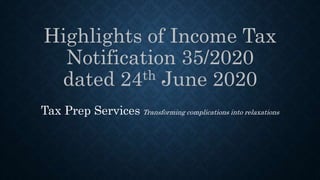 Highlights of Income Tax
Notification 35/2020
dated 24th June 2020
Tax Prep Services Transforming complications into relaxations
 