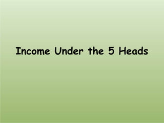 Income Under the 5 Heads
 