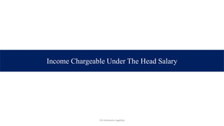 Income Chargeable Under The Head Salary
CA Himanshu Jagetiya
 