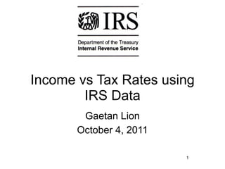 Income vs Tax Rates using
        IRS Data
        Gaetan Lion
       October 4, 2011

                         1
 