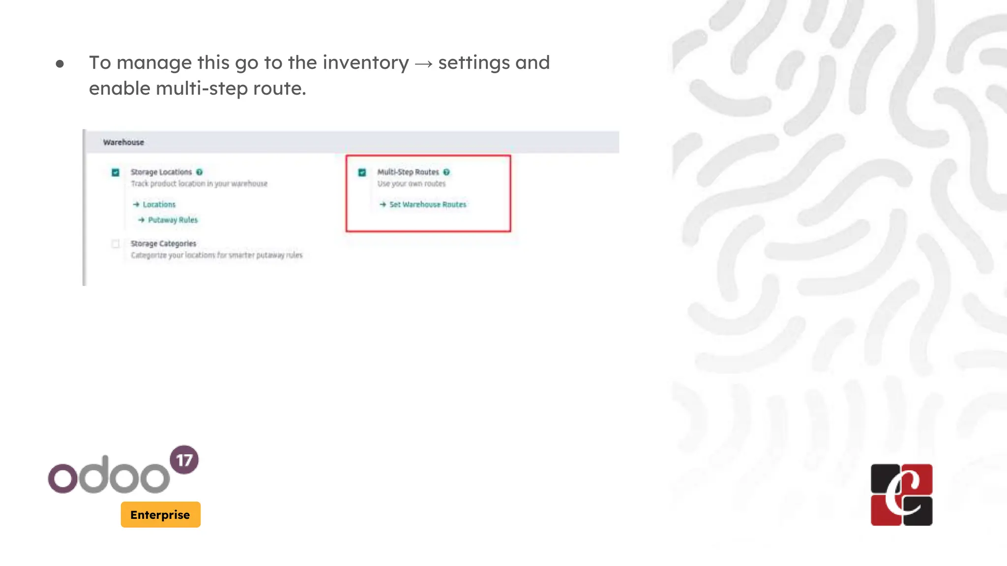 Enterprise
● To manage this go to the inventory → settings and
enable multi-step route.