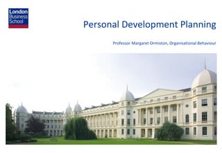 Personal Development Planning
Professor Margaret Ormiston, Organisational Behaviour
 