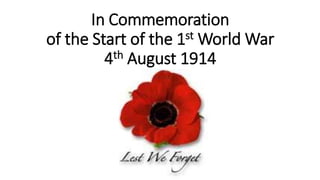 In Commemoration
of the Start of the 1st World War
4th August 1914
 