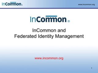 www.incommon.org
InCommon and
Federated Identity Management
1
www.incommon.org
 