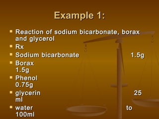 Example 1:Example 1:
 Reaction of sodium bicarbonate, boraxReaction of sodium bicarbonate, borax
and glyceroland glycerol
 RxRx
 Sodium bicarbonate 1.5gSodium bicarbonate 1.5g
 BoraxBorax
1.5g1.5g
 PhenolPhenol
0.75g0.75g
 glycerin 25glycerin 25
mlml
 water towater to
100ml100ml
 
