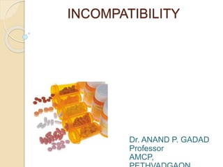 INCOMPATIBILITY
Dr. ANAND P. GADAD
Professor
AMCP,
 