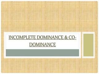 INCOMPLETE DOMINANCE & CO-
DOMINANCE
 