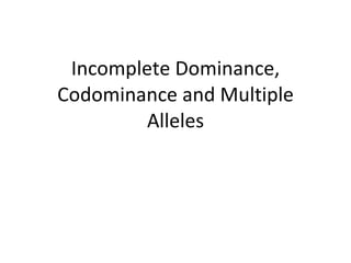 Incomplete Dominance, Codominance and Multiple Alleles 