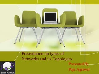 Presentation on types of
Networks and its Topologies
Presented By
Puja Agrawal
 