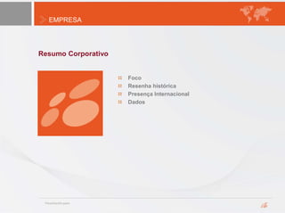 EMPRESA
Foco
Resenha histórica
Presença Internacional
Dados
Resumo Corporativo
 