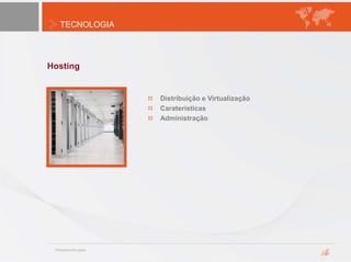 TECNOLOGIA
Hosting
Distribuição e Virtualização
Caraterísticas
Administração
 