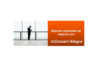 Mejores resultados de
    negocio con

InConcert Allegro
 