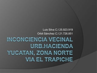 Luis Silva C.I 25.923.919
Orbit Sánchez C.I 21.726.851
 