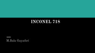 M.Bala Gayathri
INCONEL 718
 