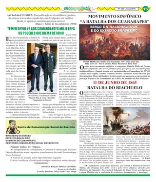 Nº 228 - Junho/2016 15
TEMER DEVOLVE AOS COMANDANTES MILITARES
OS PODERES QUE DILMA RETIROU
BERÇO DA NACIONALIDADE
E DO EXÉRCITO BRASILEIRO
VICTOR MEIRELLES: Batalha dos Guararapes, 1879 - Óleo sobre tela,
494,5 x 923 cm - Rio de Janeiro, Museu Nacional de Belas Artes
BERÇO DA NACIONALIDADE
E DO EXÉRCITO BRASILEIRO
MOVIMENTO SINFÔNICO
“A BATALHA DOS GUARARAPES”
Oautor desse movimento sinfônico, o compositor Cláudio Moller de Freitas
está adaptando uma nova partitura para que possa ser executado pelas
bandas militares. Quando pronta será encaminhada ao Comandante do 12º BI,
sediado nesta capital, Tenente Coronel Laurence Alexandre Xavier Moreira que
determinará ao Mestre da Banda os devidos ensaios até que possa ser apresentado na
presença do autor e dos Comandantes da 4ª RM e das unidades de Belo Horizonte.
AoChefedo CCOMSEX:Fins publicação no Inconfidência, gostaria
de saber se o texto abaixo pode/deve ser divulgado e se é verídico.
Desde já, agradeço a atenção que possa merecer.
Miguez / Editor do Inconfidencia (22/06)
MINISTÉRIO DA DEFESA
EXÉRCITO BRASILEIRO
GABINETE DO COMANDANTE
CENTRO DE COMUNICAÇÃO SOCIAL DO EXÉRCITO
Prezado Senhor Cel Miguez,
Ao cumprimentá-lo, cordialmente, o Centro de Comunicação Social do
Exército Brasileiro acusa e agradece o recebimento do e-mail formulado por
Vossa Senhoria.
A respeito do assunto, este Centro informa o seguinte:
O texto é verídico e o Senhor pode divulgar a matéria se assim o desejar.
Atenciosamente,
Divisão de Relações Públicas/CCOMSEx
Acesse: www.eb.mil.br
Exército Brasileiro, Braço Forte - Mão Amiga
Oditador Solano Lopez, em 12 de no-
vembro, manda apresar o navio bra-
sileiro Marquês de Olinda no rio Paraguai
e a 26 de dezembro de 1864, invade o ter-
ritório brasileiro em Mato Grosso, dando
início à guerra contra o Paraguai. A seguir,
tropas paraguaias invadem a província de
Corrientes na Argentina
(abril 1865) e as cidades de
SãoBorja,ItaquieUruguaia-
na, na fronteira oeste do
Rio Grande do Sul são ocu-
padas pelas tropas do coro-
nel Antônio Estigarribia,
em julho / 1865.
Emabrilde1865,duas
Divisões Navais já subiam
o Rio Paraná com a tarefa
de efetuar um bloqueio, pró-
ximo da confluência dos
Rios Paraná e Paraguai, pa-
ra cortar o eixo de ligação logística e deter
o avanço das tropas do ditador paraguaio
Solano Lopez.
O confronto entre as forças navais
nas proximidades de Riachuelo evocou
uma das mais heróicas heranças da me-
mória militar brasileira. Em uma grande vi-
tória de largo valor estratégico, a Marinha
fechou as vias fluviais para transporte de
tropas e abastecimento logístico do Pa-
raguai em guerra, possibilitando a utiliza-
ção dessas vias no gradual avanço e cer-
co dos Exércitos da Tríplice Aliança (Im-
11 DE JUNHO DE 1865
BATALHA DO RIACHUELO
pério Brasileiro, Confederação Argenti-
na e República Oriental do Uruguai) so-
bre o inimigo.
O Almirante Barroso (Francisco
Manoel Barroso da Silva), Comandan-
te da Divisão Naval Brasileira na maior
batalha naval ocorrida nas Américas,
criou uma nova doutrina de tática na-
val que, passou a ser adotada em todas
as Marinhas de Guerra: - quando o na-
vio estava perdido pelas avarias sofri-
das – devia abalroar outra embarcação
inimiga. Nessa batalha ficaram céle-
bres, o imperial marinheiro Marcílio Dias,
que tombou lutando com a bandeira bra-
sileira enrolada em seu corpo e a men-
sagem de Barroso, içada no navio capi-
tânia, a fragata Amazonas - “O Brasil
espera que cada um cumpra com o seu
dever.”
NR: Infelizmente, essas datas históricas que honram a História do Brasil e
Militar, são olvidadas pela mídia venal e pelos livros didáticos adotados pelo
Ministério da Educação e Secretaria de Educação de Minas Gerais que deformam
a nossa História com a conivência de professores incompetentes e marxistas.
Michel Temer, Presidente da República
em exercício, e o General de Exército
Eduardo Dias da Costa Villas Bôas,
Comandante do Exército
Foto: Divulgação
Ricardo Noblat
Está previsto para hoje o anúncio de
queopresidenteinterinoMichelTe-
mer devolverá aos co-
mandantes do Exérci-
to, da Marinha e da Ae-
ronáuticaasatribuições
que lhes foram retira-
daspelapresidenteafas-
tada Dilma Rousseff
com o Decreto 8.515
de três de setembro do
ano passado, que trata
da direção e gestão de
cada uma das forças
armadas.
Ao Ministro da
Defesa, em prejuízo
dos comandantes mili-
tares, Dilma delegou,
entre outros poderes, o
de transferir para a re-
serva remunerada ofi-
ciais superiores, inter-
mediários e subalter-
nos, reformar oficiais
da ativa e da reserva,
promover oficiais a postos superiores e
até nomear capelães militares. E o pior:
oscomandantesmilitaresnãoforam con-
sultados sobre o decreto.
O decreto produziu tal irritação en-
tre oficiais superiores das três forças que
Dilma, uma semana depois, acabou re-
cuando em parte de sua decisão. Assi-
nou uma retificação
ao decreto dizendo
que o Ministro da
Defesa poderia sub-
delegar aos coman-
dantes militares os
poderesqueelahavia
lhe conferido. Ocor-
requeoDecreto8.515
contraria a Lei Com-
plementar67,de1999.
A lei dispõe
que os comandantes
exercerão a direção e
a gestão da respecti-
va força (art. 4º, com
a redação da LC 136/
2010). Assim, Dilma
não poderia delegar
ao ministro compe-
tência que lei atribui
aos comandantes.
“O ministronãopode
subdelegar compe-
tências que não poderia ter recebido por
delegação, pois elas são dos comandan-
tes”, observa o ex-ministro da Defesa
Nelson Jobim.
Temer revogará o decreto e a re-
tificação assinados por Dilma.
 
