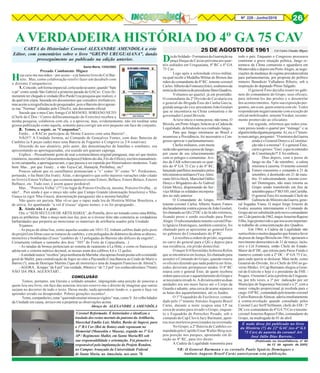 8Nº 228 - Junho/2016 26
Santa Maria, 13/02/2002
Prezado Combatente Miguez
Hoje caiu-me nas mãos – por acaso – o já famoso livro do Cel Bar-
reto. Mas, como colaboração resolvi fazer um desabafo com
o distinto Companheiro.
1. Concedo,sobformaimparcial,certarazãoaoautor,quando“bate
o pé” como sendo São Gabriel a primeira parada do GACav. Creio fir-
memente ter chegado à verdade (Rio Pardo!) na pesquisa que realizei, e
da qual tem cópia, baseada em documentos que considero irrefutáveis;
masaceitoainsignificânciadopesquisador,poisoBarretodeveapoiar-
se nas “Normas” editadas pelo CDocEx, um documento oficial.
Sucede que o meu Caro Amigo Cel MANOEL SORIANO NETO
(Chefe do CDoc / Centro deDocumentação do Exército) recebeu a
minha pesquisa, colaborou com ela, e a aprovou; mas, evidentemente, não irá reeditar uma
grossa publicação como aquela, somente para corrigir um erro pequeno em face do conjunto.
2.2.2.2.2. Temos, a seguir, as “Campanhas”.
Então... o RACav participou de Monte Caseros com uma Bateria?...
NÃO!!! A Unidade formou, ao Comando de Gonçalves Fontes, com duas Baterias de
Canhões (a 8 peças cada) mais uma Bateria de Foguetes a Congreve (a 2/4 estativas).
Discordo do uso aleatório, pelo autor, das denominações de batalhas e combates, ora
apresentando-as aportuguesadas, ora usando um guarani capenga.
Explico: - Pessoalmente gosto de usar a nomenclatura original paraguaia; mas sei que muitos
(inúmeros,incontáveis!)documentosdaépoca(Ordens-do-dia,Fés-de-Ofício),escritosmanualmen-
te em campanha, a aportuguesavam, o que passou a ser repetido por Historiadores modernos. Tudo
bem. Mas... por que Tuiuty... e não Tuyu-Cuê, Humaytá, Peribebuy, etc?
Poucos sabem que os castelhanos pronunciam o “v” como “b” como “b”. Perdoemos,
portando, o Ita Ibaté (Ita Ivatè). Aliás, o designativo que sofre maiores variações (não citado
no livro) é Estero Vellaco, que costuma aparecer como Estero, Bellaco, Estero Belaco, Esteiro
Belhaco, etc. Tudo isso, é assim quase perdoável.
Mas... “Potreira Velha” (!?!) no lugar de Potrero Ovella ou, mesmo, Potreiro Ovelha... aí
não?... Pior ainda é que o moço não sabe que Campo Grande (dominação brasileira) e Nhu-
Guaçu (a rigor Nhu-Guazú, denominação paraguaia) são a mesma batalha!
Não quero ser purista. Mas vê-se que o rapaz nada leu de História Militar Brasileira, e
de oitiva, foi apanhando “a vol d’oiseau” alguns nomes, e os foi pespegando...
3.3.3.3.3. Ainda não é o pior.
Ora: o “SEIS SÉCULOS DE ARTILHARIA”, do Portella, deve ser tomado como uma Bíblia,
para os artilheiros. Mas o moço nem isso leu, pois se o tivesse feito não cometeria as verdadeiras
barbaridades que perpetra ao mencionar os materiais de artilharia usados pela Unidade.
Vejamos:
- As peças de alma lisa, como aquelas usadas em 1851-52, tinham calibre dado pelo peso
do projétil em libras caso se tratasse de canhões, e em polegadas de diâmetro da alma se abuses,
morteiros e bombardas (Esses “canhões de 13 polegadas do Barreto são difíceis de engolir!...
Certamente tinham o tamanho dos dois “305” do Forte de Copacabana...)
- As raiadas de bronze pertenciam ao sistema de raiamento à La Hitte; e como os franceses já
adotavam o sistema métrico decimal, as nossas eram dos calibres 4,6 e 12 quilos.
-Aunidadenunca“recebeu”peçanenhumadaMarinha:elasapenasforampostassobocomando
geral de Mallet, para centralização de fogos no sítio a Paysandú (Uma Bateria ao Cmdo de Mariz e
Barros (!), uma de Henrique Martins (!que ali morreria) e uma de Joaquim Francisco de Abreu(!).
- AGORA...Krupps “de 8 pol” (na verdade, 80mm) e “de 7,5 pol” (os conhecidíssimos 75mm)
NÃO DÁ PRÁ AGUENTAR!...
A VERDADEIRA HISTÓRIA DO 4º GA 75 CAV
DiadoSoldado-FormaturadaGuarniçãona
praça Duque de Caxias próxima aos quar-
téis sediados em Uruguaiana, 8º RC e 4º GA
75 Cav.
Logo após a solenidade cívico-militar,
na qual recebi a Medalha Militar de Bronze das
mãos do comandante do 8º RC, tenente-coronel
Carlos AlbertodaFontoura(foto),soubemosda
notíciadarenúnciadopresidenteJânioQuadros.
Voltamos ao quartel, já em prontidão.
O comandante da 2ª Divisão de Cavalaria era
o general-de-Brigada Ênio da Cunha Garcia,
grande amigo do vice-presidente João Goulart
que se encontrava na China comunista e do
governador Leonel Brizola.
Ai teve início o toma posse, não toma. O
Brizola,emPortoAlegre,botanoaraCadeiada
Legalidade, defendendo seu cunhado Jango.
Para que Jango retornasse ao Brasil e
assumisse a Presidência, foi necessário o Con-
gresso aprovar o parlamentarismo.
Chefes militares, com muita
razãonãoqueriamapossedeJango,
por causa de seu relacionamento
com os pelegos e comunistas. Avi-
ões da FAB sobrevoavam os quar-
téis do 4º GA 75 Cav e do 8º RC,
lançando panfletos assinados pelos
trêsministrosmilitares(Vice-Almi-
rante Silvio Heck, Marechal Odílio
Denys e Brigadeiro-do-Ar Gabriel
Grüm Moss), dispensando do Ser-
viço Militar os soldados incorpora-
dos no mês anterior.
O Comandante do Grupo,
tenente-coronel Carlos Alberto Soares Futuro
declaradamente contra a posse de João Goulart,
foichamada ao QG/2ªDC e de lá não retornou,
ficando preso e sendo escoltado para Porto
Alegre.Osubcomandantetenente-coronelPau-
lo Ignácio Domingues, também contrário, foi
chamado para se apresentar ao general Ênio
no gabinete do Comandante do 8º RC.
Lá recebeu a ordem de prisão, seguindo
no carro do general para o QG e depois para
sua residência, em prisão domiciliar.
O major S/4 Heronildes Sobreira Rolim
que se encontrava em licença, foi chamado para
assumir o Comando do Grupo, quando reuniu
os oficiais dizendo que nada poderia ser feito,
todos deveriam permanecer unidos. O 8º RC
estava com o general Ênio, de quem recebera
ordensparacercaroaquartelamentodoGrupoe
senecessárioinvadi-lo.Adivisóriaentreasduas
unidades era um muro baixo até o Corpo da
Guarda e adiante, uma cerca de arame separava
as baias dos aquartelamentos, até os fundos.
O 1º Esquadrão de Fuzileiros, coman-
dado pelo 1º tenente Antonio Augusto Brasil
Carús, durante a noite ocupou uma LP na
cerca de arame para invadir o Grupo, enquan-
to o Esquadrão de Petrechos Pesado, sob o
comando do Cap Clovis Jacy Burmann, apon-
tou seus morteiros posicionados na invernada.
No Grupo, a 2ª Bateria de Canhões co-
mandada pelo Capitão Einar Walter Berg ocu-
pou posição nos parques, apontando em di-
reção ao 8º RC, para tiro direto.
A Cadeia da Legalidade transmitia para
todo o país. Enquanto o Congresso procurava
contornar a grave situação política, Jango re-
tornava da China comunista e aguardava em
Montevidéu e depois em Porto Alegre, as nego-
ciações da mudança do regime presidencialista
para parlamentarista, por proposta do político
mineiro Benedicto Valladares Ribeiro, sob a
inspiração do deputado Plínio Salgado.
O general Ênio decidiu reunir no gabi-
nete do comandante do Grupo, seus oficiais,
para informá-los das prisões e o desenrolar
dos acontecimentos. Após sua exposição per-
guntou, um a um, quem estaria com ele. Todos
responderam negativamente com exceção do
oficial mobilizador, tenente Verdun, recente-
mente promovido ao oficialato.
Em seguida, informou que todos esta-
vam presos tendo o quartel por “ménage” e se
alguémtinhaalgumapergunta. Aí,eu,o1ºtenen-
temaisantigo,perguntei:“OministrodaGuerra
ainda é o General Denys e a Constitui-
ção não é a mesma?. E o general Ênio,
curtoegrosso:”Guri,oquetuentendes
de Constituição?! E foi embora...
Dias depois, com a posse de
Jango no dia 7 de setembro, a calma
retornou à caserna. O tenente-coronel
Futuro reassumiu o comando a 21 de
setembro, é destituído em 21 de outu-
bro. O subcomandante, tenente-coro-
nel Domingues, não mais retorna ao
Grupo sendo transferido em fins de
setembroparao5ºRO105,emCuritiba.
O general Ênio foi nomeado Chefe do
GabinetedoMinistrodaGuerra,gene-
ral Segadas Viana. O major Jorge Ernesto de
Godoy assumiu interinamente o Comando do
Grupoatésersubstituídopelonovocomandante
em12dejaneirode1962,majorAmerinoRaposo
Filho,logopromovidoequeiniciaumimportan-
te trabalho de conscientização dos Quadros.
Em 1964, a Cadeia da Legalidade não
surtiuefeitoemuitosdaquelesqueforamafavor
da posse de Jango/Brizola em 1961, apoiaram o
movimento democrático de 31 de março, inclu-
sive o Cel Fontoura, então Chefe do Estado-
Maior da 6ª DE, que retraiu para Passo Fundo e
manteve contato com a 2ª DC / 4ª GA 75 Cav,
para onde queria se deslocar. Mais tarde, como
General-de-Divisão, foi o Chefe do SNI no go-
verno Médici. O Cap Burmann chegou a Gene-
ral-de-Exército e hoje é o presidente da FHE /
Poupex.OtenenteCarúsaprefeitodeUruguaia-
na, por três vezes, a 1ª por indicação por ser
Município de Segurança Nacional e a 2ª, com a
maior votação proporcional já recebida para o
cargo.O8ºRC,comandadopelotenente-coronel
CarlosRamosdeAlencar,aderiuimediatamente
à contra-revolução quando consultado pelos
Coronel Luiz Serff Sellmann, chefe do EM / 2ª
DCeex-comandantedo4ºGA75Cavetenente-
coronel Amerino Raposo Filho, comandante do
Grupo, na madrugada de 01 de abril.
NR: O General Burmann e os coronéis Paulo Ignácio Domingues e
Antônio Augusto Brasil Carús autorizaram esta publicação.
(Publicado no Inconfidência, nº 84
de 12 de agosto de 2005)
CONCLUSÃO
Temos, portanto, um literato e soldado amador, impingindo uma porção de asneiras a
quem leia seu livro; em face das asneiras iniciais reservo-me o direito de imaginar que outras
surjam no decorrer de todo o texto. Desse modo, nada aprenderei lendo-o, e quem o faça vai
aprender errado ou desaprender. Pobres gerações recentes!...
Temo,companheiro,estar“querendoensinarmissaaovigário”mas,comoV.foivelholidador
da Unidade em causa, arrisco-me a perpetrar as observações acima.
Abraço do ALEXANDRE A AMENDÔLA
Coronel Reformado. É historiador e idealizou o
traslado dos restos mortais do patrono da Artilharia,
Marechal Emílio Luiz Mallet, Barão de Itapevi, para
o 1º RA Cav (Boi de Botas) onde repousam no
Memorial (Mausoléu e Museu), erguido no 3º GA
AP / Regimento Mallet, em Santa Maria/RS sob
sua responsabilidade e orientação. Foi pioneiro e
responsável pela implantação do Projeto Rondon,
no Campus Avançado da Universidade Federal
de Santa Maria, na Amazônia, nos anos 70.
CARTA do Historiador Coronel ALEXANDRE AMENDOLA a este
Editor, com comentários sobre o livro “GRUPO URUGUAIANA”, dando
prosseguimento ao publicado na edição anterior.
E nada disso foi publicado no livro
da História (?) do 22º GAC (ex-4º GA
75 Cav) de autoria do coronel Art
José Júlio Dias Barreto...
 