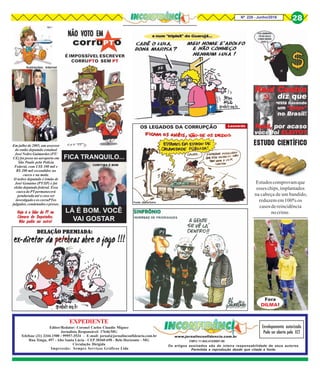 Os artigos assinados são de inteira responsabilidade de seus autores.
Permitida a reprodução desde que citada a fonte.
EXPEDIENTE
Editor/Redator: Coronel Carlos Claudio Miguez
Jornalista Responsável: 17646/MG
Telefone (31) 3344-1500 / 99957-3534 - E-mail: jornal@jornalinconfidencia.com.br
Rua Xingu, 497 - Alto Santa Lúcia - CEP 30360-690 - Belo Horizonte - MG
Circulação Dirigida
Impressão: Sempre Serviços Gráficos Ltda
CNPJ:11.843.412/0001-00
Envelopamento autorizado
Pode ser aberto pela ECT
www.jornalinconfidencia.com.br
Nº 228 - Junho/2016
28
NÃO VOTO EMNÃO VOTO EMNÃO VOTO EMNÃO VOTO EMNÃO VOTO EM
Fora
DILMA!
É IMPOSSÍVEL ESCREVER
CORRUPTO SEM PT
Em julho de 2005, um assessor
do então deputado estadual
José Nobre Guimarães (PT/
CE) foi preso no aeroporto em
São Paulo pela Polícia
Federal, com US$ 100 mil e
R$ 200 mil escondidos na
cueca e na mala.
O nobre deputado é irmão de
José Genuíno (PT/SP) e foi
eleito deputado federal. Essa
cuecadoPTpermanecerá
pendurada até o caso ser
investigadoeoscorruPTos
julgados, condenados e presos.
Hoje é o líder do PT naHoje é o líder do PT naHoje é o líder do PT naHoje é o líder do PT naHoje é o líder do PT na
Câmara de Deputados.Câmara de Deputados.Câmara de Deputados.Câmara de Deputados.Câmara de Deputados.
Não podia ser outro!Não podia ser outro!Não podia ser outro!Não podia ser outro!Não podia ser outro!
Ilustrações: Internet
LeonardoOS LEGADOS DA CORRUPÇÃO
Fonte: Jornal Extra
ESTUDO CIENTÍFICO
Estudoscomprovamque
esseschips,implantados
na cabeça de um bandido,
reduzem em 100% os
casosdereincidência
nocrime.
 