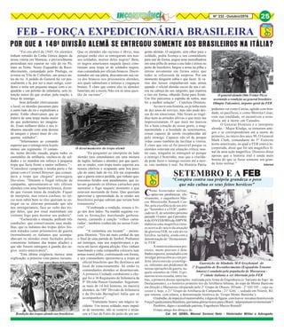 Nº 232 - Outubro/2016 25
FEB - FORÇA EXPEDICIONÁRIA BRASILEIRA
“Foi em abril de 1945. Os alemães
tinham retraído da Linha Gótica depois da
nossa vitória em Montese, e provavelmente
pretendiam nos esperar no vale do rio Pó,
mais ao Norte. Nosso Esquadrão de Reco-
nhecimento, comandado pelo Pitaluga, os
avistou na Vila de Collechio, um pouco an-
tes do rio. A pedido do General fui ver pes-
soalmente e lá, por ser o mais antigo, coor-
denei a noite um pequeno ataque com o es-
quadrão e um pelotão de infantaria, sem in-
tenção maior do que avaliar, pela reação, a
força do inimigo.
Sem defender efetivamente
o local, os alemães passaram para
o outro lado do rio e explodiram a
ponte. Então observamos que se
tratava de uma tropa muito maior
do que poderíamos ter imagina-
do. Eram milhares deles e nós tí-
nhamos atacado com uma dezena
de tanques e pouco mais de cin-
quenta soldados”.
“Informamos ao comando
superior que o inimigo teria lá pelo
menos um regimento. O coman-
do, numa decisão ousada, pegou todos os
caminhões da artilharia, encheu-os de sol-
dados e os mandou em reforço à pequena
tropa que fazia frente a tantos milhares.” –
“Considerei cumprida a minha parte e fui
jantar com o Coronel Brayner, que coman-
dava a tropa que chegara” prosseguiu
Dio-nísio. “Durante a frugal refeição de
campanha, apresentaram-se três oficiais
alemães com uma bandeira branca, dizen-
do que vieram tratar da rendição. Fiquei
de interprete, mas estava confuso; no iní-
cio nem sabia bem se eles queriam se en-
tregar ou se estavam pensando que nós
nos entregaríamos, face ao vulto das tro-
pas deles, que por sinal mantinham um
violento fogo para mostrar seu poderio”.
“Esclarecida a situação, pediram três
condições: que conservassem suas meda-
lhas; que os italianos das tropas deles fos-
sem tratados como prisioneiros de guerra
(normalmente os italianos que acompa-
nhavam os alemães eram fuzilados pelos
comunistas italianos das tropas aliadas) e
que não fossem entregues à guarda dos ne-
gros norte-americanos”.
“Esta última exigência merece uma
explicação: a primeira vista parece racismo.
Como historiador militar,
apraz-me parabenizar, efu-
sivamente, o engenheiro Mar-
cos Moretzsohn Renault Coe-
lho, pela excelência de seu arti-
go “Setembro e a FEB”, publi-
cado no JI, de setembro próximo
passado. O autor, que é presiden-
tedaANVFEB/BHedaABPVM,
elaborou uma magnífica sínte-
se acerca do início da atuação
da gloriosa FEB, no vale do rio
Serchio, na Itália, ainda com a
denominação de ‘Destacamen-
to FEB’.
A matéria entesoura pre-
ciosos, muito precisos e deta-
lhadosaspectos,assinaladoscom
invulgar percuciência e em per-
feita interconexão cronológi-
ca, referentes aos pródromos de
nossas operações de guerra, na-
quele setembro de 1944. O pri-
moroso texto ressalta, entre ou-
tras, a primeira dessas operações, realizada pela Arma de Engenharia (o ‘batismo de fogo’ do
Destacamento), e o histórico primeiro tiro da Artilharia febiana, do sopé do Monte Bastione
em direção a Massarosa (disparado pelo 2° Grupo de Obuses 105mm - 2° GO 105 -, cujo su-
cessor é, hoje, o 21° Grupo de Artilharia de Campanha - 21° GAC -, sediado em Niterói, RJ,
que ostenta, com ufania, a denominação histórica de ‘Grupo Monte Bastione’).
Otrabalho,deimpecávelmemoriabília,édignodefigurar,comlouvor,nosanaishistóricosda
ForçaExpedicionáriaBrasileira,quetantasglóriastrouxeparaoBrasil,‘adperpetuamreimemoriam’!
Parabéns, digno e acendrado patriota, Engenheiro Marcos Renault!
O mais amigo dos abraços do
Cel. Inf. QEMA, Manoel Soriano Neto - Historiador Militar e Advogado.
POR QUE A 148ª DIVISÃO ALEMÃ SE ENTREGOU SOMENTE AOS BRASILEIROS NA ITÁLIA?
SETEMBRO E A FEBFEBFEBFEBFEB
“Conspira contra sua própria grandeza o povo
que não cultua os seus feitos heróicos”
Guarnição do blindado M-8 Greyhound do
1º Esquadrão de Reconhecimento (Esquadrão Tenente
Amaro) é saudada pela população de Massarosa -
1ª cidade italiana a ser libertada pela FEB
Que os alemães são racistas é óbvio, mas
porque então eles se entregaram aos nos-
sos soldados, muitos deles negros? Bem,
os negros americanos naquela época cons-
tituíam uma tropa só de soldados negros,
mas comandada por oficiais brancos. Discri-
minados em sua pátria, descontavam sua rai-
va dos brancos nos prisioneiros alemães,
aos quais submetiam a torturas e vinganças
brutais. É claro que contra eles os alemães
lutariam até a morte.Não era só uma ques-
tão de racismo”.
“Eu perguntei ao interprete do lado
alemão (nos entendíamos em uma mistura
de inglês, italiano e alemão), por que queri-
am se render, com tropa muito superior aos
nossos efetivos e ocupando uma boa posi-
ção do outro lado do rio. Ele me respondeu
que a guerra estava perdida, que tinham qua-
trocentos feridos sem atendimento, que es-
tavam gastando os últimos cartuchos para
sustentar o fogo naquele momento e que
estavam morrendo de fome. Que queriam
aproveitar a oportunidade de se render aos
brasileiros porque sabiam que teriam bom
tratamento”.
“Combinada a rendição, cessou o fo-
go dos dois lados. Na manhã seguinte vie-
ram as formações marchando garbosa-
mente, cantando a canção ‘velhos cama-
radas’, também conhecida no nosso Exér-
cito”.
“A cerimônia era tocante” – prosse-
guiu Dionísio. “Era até mais cordial do que
o final de uma partida de futebol. Podíamos
ser inimigos, mas nos respeitávamos e pa-
recia até haver alguma afeição. Eles vinham
marchando e cada companhia colocava suas
armas numa pilha, continuando em forma,
e seu comandante apresentava a tropa ao
oficial brasileiro que lhe destinava um
local de estacionamento. Só então os
comandantes alemães se desarmavam.
A primeira Unidade combatente a che-
gar foi o 36 Regimento de Infantaria da
9° Divisão Panzer Grenadier. Seguiram-
se mais de 14 mil homens, na maioria
alemães, da 148° Divisão de Infantaria
e da Divisão Bersaglieri Itália que os
acompanhava”.
“Entretanto houve um trágico in-
cidente: Um nosso soldado, num impul-
so de momento, não se conteve e arran-
cou a Cruz de Ferro do peito de um sar-
gento alemão. O sargento, sem olhar para o
soldado, pediu licença a seu comandante
para sair de forma, pegou uma metralhadora
em uma pilha de armas a seu lado e atirou no
peito do brasileiro, largou a arma na pilha e
entrou novamente em forma antes que
todos se refizessem da surpresa. Por um
momento ninguém sabia o que fazer. Já vá-
rios dos nossos empunhavam suas armas
quando o oficial alemão sacou da sua e ati-
rou na cabeça do seu sargento, que esperou
o tiro em forma, olhando firme para frente.
Um frio percorreu a espinha de todos, mas
foi a melhor solução” - Concluiu Dionísio.
Ao ouvir esta história, eu já tinha mais
de dez anos de serviço, mas não pude dei-
xar de me emocionar. Não foram as tragé-
dias nem as atitudes altivas o que mais me
impressionaram. O que mais me marcou
foi o bom coração de nossa gente, a mag-
nanimidade e a bondade de sentimentos,
coisas capazes de serem reconhecidas até
pelo inimigo. Capazes não só de poupar
vidas como também de facilitar a vitória.
É claro que isto só foi possível porque os
alemães estavam em situação crítica; nou-
tro caso, ninguém se entregará só porque
o inimigo é bonzinho, mas que a cruelda-
de pode fazer o inimigo resistir até a mor-
te, isto também é real. Na História Pátria
podemos ver como Caxias, agindo com bon-
dade, só pacificou, e como Moreira César,
com sua crueldade, só incentivou a resis-
tência até a morte em Canudos.
O General Dionísio e o interprete
alemão – Major Kludge, se tornaram ami-
gos e se corresponderam até a morte do
primeiro, no início dos anos 90. O General
Mark Clark, comandante do 5° Exército
norte-americano, ao qual a FEB estava in-
corporada, disse que foi um magnífico fi-
nal de uma ação magnífica. Dionísio disse
apenas que a história real é ainda mais
bonita do que se fosse somente um gran-
de feito militar.”
Rendição das tropas alemãs aos brasileiros
Foto: acervo Museu do Expedicionário
O general alemão Otto Fretter Picco
acertando a rendição ao general brasileiro
Olímpio Falconieri, inspetor geral da FEB
O desarmamento da tropa alemã
Internet
25
 