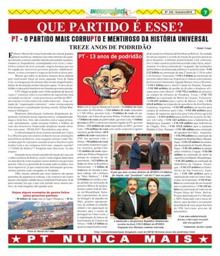 QUE PARTIDO É ESSE?
P T N U N C A M A I SP T N U N C A M A I SP T N U N C A M A I SP T N U N C A M A I SP T N U N C A M A I S
PT - O PARTIDO MAIS CORRUPTO E MENTIROSO DA HISTÓRIA UNIVERSAL
Nº 232 - Outubro/2016
7
Embora o Brasil não esteja localizado em cima de grandes
placas tectônicas, tampouco nas rotas infernais dos gran-
des furacões e nem no caminho fatal dos tão temidos tsunamis,
estamos aí, boquiabertos, contemplando esse triste e catas-
trófico cenário de terra arrasada, trágica herança que nos
foi legada por sucessivos governos petistas, indubitavel-
mente, os mais corruptos e trágicos da história desse país.
Mesmo que todos os desastres naturais desse planeta
azul resolvessem fincar pé nessa saqueada Terra de Santa
Cruz, os estragos por eles promovidos seriam insignificantes,
diante da devastação promovida pelos quase 14 anos de po-
dridão vividos pelos brasileiros nos funestos governos petistas.
O PT chegou ao poder com o firme propósito de destruir
o país e “construir sobre os escombros do capitalismo uma
sociedade socialista”, como preconiza a cartilha do MST–
movimento revolucionário de cunho marxista– , braço ar-
mado da “organização criminosa”, como cirurgicamente
bem destacou o coordenador da força-tarefa, Deltan Mar-
tinazzo Dallagnol.
Mentiram, debocharam, roubaram, dilapidaram, de-
penaram e lotearam nossas riquezas entre a ‘cumpanherada’
daqui e lá de fora. Sim, não contentes com o saque promo-
vido internamente, ainda torraram bilhões e bilhões de
reais dos brasileiros financiando ditaduras mundo afora.
Isso tem nome: TRAIÇÃO!! Recordemos uma delas:
Lembram daquela farsa nojenta montada por Lula e
Evo Morales para em conluio roubarem nossas instalações
petrolíferas na Bolívia, com ocupação militar e tudo? Re-
cordam qual foi o prejuízo causado ao povo brasileiro pelo
traidor Lula e seu comparsa boliviano, naquela ocasião?
1,5 bilhão de dólares!!! Ninguém mais fala nisso. Eu não
esqueci.
Inspirado nesse sinistro episódio de traição de Lula com
o índio cocaleiro da Bolívia, resolvi reunir alguns dados para
ter uma ideia de como era gasto o nosso dinheiro nos governos
petistas. Não tive a pretensão de levantar todos os dados. Isso
seria impossível, já que a maioria das informações governa-
mentais petistas eram sonegadas ou fraudadas.
Olha, mesmo sabendo que esses números são apenas
pontinhas de gigantescos icebergs, é de estarrecer até o mais
pacato e desligado cidadão dessa combalida Pindorama. Já dá
para entender por que o país está enfiado nesse imenso ato-
leiro, de onde ninguém sabe quando sairá.
Vejam alguns exemplos de gastos feitos
pelos governos petistas:
• 40 bilhões de reais com os Jogos Olímpicos; • 30 bi-
TREZE ANOS DE PODRIDÃO
lhões com a Copa do Mundo de Futebol; • 21 bilhões de reais
desviados da Petrobras; • 12,6 bilhões de reais repassados
a 7.700 ONGs, governo Lula; • 9 bilhões de reais em pu-
blicidade, em 4 anos do governo Dilma. O último não tenho;
• 7 bilhões de reais em publicidade, governo Lula; • 1 bilhão
de reais ao MST e outros movimentos ligados ao PT, governo
Dilma; • 152 milhões de reais repassados ao MST, governo
Lula; • 154 milhões de reais com cartão corporativo (gastos
secretos),gestãoDilma;•65,9
milhões de reais repassados à
UNE nos governos Lula e
Dilma; • 50 milhões de reais
com cartão corporativo (gas-
tos secretos), gestão Lula;
• 11 milhões de reais repas-
sados por Dilma a blogueiros
petistas às vésperas do im-
peachment; • 6,5 bilhões de
reais em obras na República
Dominicana; • 1 bilhão de
reais/ano de mesada à dita-
dura cubana, sob o disfarce
de “Mais Médicos”; • US$
2,9 bilhões investidos a fun-
do perdido na construção da
primeira fábrica de medica-
mentos contra Aids da Áfri-
ca, em Moçambique; fazen-
das experimentais de arroz
no Senegal e de algodão em
Mali; projetos agropecuá-
rios, de combate ao trabalho
infantil e de capacitação de
docentes para o ensino de
português no Timor-Leste, e
a implantação de bancos de
leite humano de 22 países da
África; • US$ 1,5 bilhão de
prejuízo naquela falsa toma-
da de assalto às refinarias da Petrobras na Bolívia. Na verdade
foi um ato nojento e covarde de traição do governo petista ao
povo brasileiro. Conforme posteriormente Lula confessou,
ele e o índio cocaleiro já haviam acertado toda a farsa, anteri-
ormente: Evo faria o teatrinho de “ocupação“ das instalações
da Petrobras e ele doaria tudo à Bolívia. E assim foi feito; • US$
1,22 bilhão na construção de uma 2ª ponte de 3.156 m sobre
o rio Orinoco, Venezuela; • US$ 1,5 bilhão na construção de
um trem subterrâneo na Argentina (o famoso soterramento
do Ferrocarril Sarmiento, ligando Buenos Aires a Moreno);
• US$ 1 bilhão para o metrô Cidade do Panamá, Panamá;
• US$ 900 milhões de perdão de dívidas a ditaduras afri-
canas para com o Brasil; • US$ 792,3 milhões de prejuízo
na compra da refinaria de Pasadena, Texas; • US$ 732
milhões na construção do Metrô de Caracas, Venezuela;
• US$ 692 milhões para o porto de Mariel, Cuba; • US$
636,8 milhões na expansão de gasodutos da distribuidora
Cammesa, Argentina; • US$ 400 milhões em auxílio para
compra de alimentos para Cuba; • US$ 200 milhões para
compra de máquinas agrícolas para Cuba (bolsa agrícola
cubana); • US$ 6 milhões para melhorias no porto de Ma-
riel, em Cuba; • US$ 243 milhões para a hidrelétrica de
Manduriacu, Equador; • US$ 320 milhões para hidrelétrica
de Chaglla, Peru; • US$ 152,8 milhões para a autopista
Madden-Cólon, Panamá; • US$ 180 milhões para construção
do aqueduto do Chaco, Argentina;
• US$ 350 milhões na construção da
barragemdeMoambaMajor,Moçam-
bique;•US$125milhõesnaconstru-
ção do aeroporto de Nacala, Moçam-
bique; • US$ 103 milhões no parque
eólico Artilleros, Uruguai; • US$180
milhões na construção do metrô de
superfícieemMaputo,Moçambique;
• US$ 343 milhões na construção da
Hidrelétrica de Tumarin, Nicará-
gua; • US$ 125 milhões na Hidre-
létrica de San Francisco, Equa-
dor; • US$ 280 milhões para a
ampliação da rodovia Centro Ame-
ricana, na Guatemala; • US$ 10 mi-
lhões na construção de um hospital
para os palestinos;e • US$ 230 mi-
lhões na construção de rodovias do
Projeto Hácia del Norte, Bolívia.
Projeto idealizado por Evo Morales
e 100% financiado com o nosso di-
nheiro, para facilitar o escoamento
da produção de coca, já que boa fatia
do PIB boliviano provém do
narcotráfico.
Com uma administração
dessas, como é que esse país
não iria quebrar?
* Subtenente, escritor e poeta
* Alamir Longo
http://vindodospampas.blogspot.com.br/2016/10/treze-anos-de-podridao.html
O país que mais recebeu dinheiro do BNDES (14 bilhões)
foi Angola, cujo "presidente" está há 37 anos no poder
A minúscula e inexpressiva República Dominicana
recebeu incríveis US$ 8 Bilhões do BNDES.
Enquanto isso Mariana continua soterrada.
Brasilemfotos@brasil_fotos
Porto de Mariel em Cuba
 