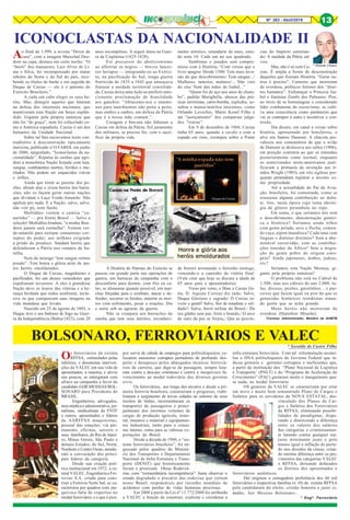 Nº 263 - Abril/2019 13
*Coronel, Administrador, Membro da AHMTB
Ao final de 1.999, a revista “Dever de
casa”, com a imagem Marechal Deo-
doro na capa, destaca em certo trecho: “O
“herói” dos massacres, Luiz Alves de Li-
ma e Silva, foi recompensado por matar
rebeles do Norte e do Sul do país, rece-
bendo os títulos de barão e em seguida de
Duque de Caxias — ele é o patrono do
Exército Brasileiro.”
A cada um cabe eleger os seus he-
róis. Mas, denegrir aqueles que lutaram
na defesa dos interesses nacionais, que
mantiveram esta Nação em berço esplên-
dido. Gigante pela própria natureza que
não foi “de graça”, nem foi esfacelado co-
mo a América espanhola. Caxias é um dos
baluartes da Unidade Nacional.
Sobre tal fato escrevemos texto con-
traditório à desconstrução tipicamente
marxista, publicado n’O FAROL em junho
de 2000, epigrafado, “Iconoclastas da na-
cionalidade”. Repulsa às cunhas que agri-
dem a monolítica Nação forjada com luta,
sangue, combatentes mortos, feridos e mu-
tilados. Não podem ser esquecidos viúvas
e órfãos.
Ainda que tirem as poeiras dos po-
rões, abram alas e criem heróis dos barra-
cões, não os façam gerar outras nações
que dividam o Laço Verde-Amarelo. Não
apelem pro nada. E a Nação, salve, salve,
não vire pó, nem farelo.
Multidões vestem a camisa “ca-
narinho” — pra frente Brasil — Salve a
seleção! Multidões bradam, “a minha Ban-
deira jamais será vermelha”. Vestem ver-
de-amarelo para extirpar comunistas cor-
ruptos do poder; aos milhões exigindo
a prisão do pixuleco. Saúdam heróis que
defenderam a Pátria nos campos de ba-
talha.
Nem do inimigo “tem sangue retinto
pisado”. Tem honra e glória atrás de tan-
tos heróis emoldurados.
O Duque de Caxias, magnânimo e
pacificador, foi um desses vencedores que
expulsaram invasores. A eles a grandiosa
Nação deve os louros das vitórias e a he-
rança herdada que todos usufruem, inclu-
sive os que conspurcam suas imagens na
vida mundana que levam.
Nascido em 25 de agosto de 1803, o
Duque teve o seu batismo de fogo na Guer-
ra da Independência (Bahia/1823), com 20
* Ernesto Caruso
ICONOCLASTAS DA NACIONALIDADE II
anos incompletos. A seguir lutou na Guer-
ra da Cisplatina (1825-1828).
Foi precursor do abolicionismo
ao alforriar os negros — bravos lancei-
ros farrapos — integrando-os ao Exérci-
to, na pacificação do Sul; longa guerra
fratricida de 1835 a 1845 que ameaçava
fraturar a unidade territorial consolida-
da. Caxias deixa uma lição ao proferir emo-
cionante proclamação de brasilidade
aos gaúchos: "Abracemo-nos e unamo-
nos para marcharmos não peito a peito,
mas ombro a ombro, em defesa da Pátria
que é a nossa mãe comum.”.
Coragem e bravura não faltaram a
Caxias em defesa da Pátria; fiel juramento
dos militares, se preciso for, com o sacri-
fício da própria vida.
A História do Patrono do Exército se
passou em grande parte nas operações de
guerra, em barracas de campanha com o
desconforto para dormir, com frio ou ca-
lor, se alimentar quando possível, em mar-
chas forçadas para o combate, atacar e de-
fender, socorrer os feridos, enterrar os mor-
tos com sofrimento, pesar e orações. Dia
e noite sob as agruras da guerra.
Não se compara aos barracões do
samba que tem seus méritos, reconheci-
mento artístico, estandarte de ouro, enre-
do nota 10. Cada um no seu quadrado.
Sambistas e jurados sem compro-
misso com a História, “Com versos que o
livro apagou/ Desde 1500/ Tem mais inva-
são do que descobrimento/ Tem sangue.../
Mulheres, tamoios, mulatos/... Não veio
do céu/ Nem das mãos de Isabel...”
“Quem foi de aço nos anos de chum-
bo”, padrão Marighella, abusou das prá-
ticas terroristas, carro-bomba, explodiu, as-
saltou e matou/mutilou inocentes, como
Orlando Lovechio, Mário Kozel Filho e
até “justiçamento” dos comparsas julga-
dos “traíras”.
Em 9 de dezembro de 1868, Caxias
tinha 65 anos, quando a cavalo e com a
espada em riste, irrompeu sobre a Ponte
de Itororó arrostando o ferrenho inimigo,
vencendo-o a caminho da vitória final.
(Vale citar que hoje se discute a idade de
65 anos para a aposentadoria).
Verso por verso, o Hino a Caxias (le-
tra, D. Aquino Correa) diz tudo: Salve,
Duque Glorioso e sagrado/ Ó Caxias in-
victo e gentil! Salve, flor de estadista e sol-
dado!/ Salve, herói militar do Brasil./ Do
teu gládio sem par, forte e brando,/ O arco
de ouro da paz se forjou,/ Que as provín-
cias do Império estreitan-
do/ À unidade da Pátria sal-
vou.
Mas, não é só com Ca-
xias. É ampla a frente de desconstrução
daqueles que fizeram História. “Gerar ou-
tros é preciso”. Cantores que morreram
de overdose, políticos feitores dos “direi-
tos humanos”. Enfumaçar a Princesa Isa-
bel e iluminar Zumbi dos Palmares. Pior,
ao invés de se homenagear o considerado
líder combatente do escravismo, se culti-
va uma consciência como parâmetro que
vai se contrapor a outra e incentivar a con-
tenda.
Dia desses, em canal a versar sobre
história, apresentado por brasileiros, o
alvo era Santos Dumont. A chacota pre-
valeceu nos comentários de que o avião
de Dumont se deslocava aos saltos (1906),
em posição contrária ao que se entendeu
posteriormente como normal, enquanto
os entrevistados norte-americanos justi-
ficavam a primazia da invenção aos ir-
mãos Wright (1903), em vôo sigiloso por-
quanto pretendiam registrar o invento co-
mo propriedade.
Até a sexualidade do Pai da Avia-
ção, brasileiro, foi comentada, como se
trouxesse alguma contribuição ao deba-
te. Isto, nesta época cujo tema ideolo-
gia de gênero perambula no topo.
Em suma, o que seríamos nós sem
o descobrimento, denominação genéri-
ca e histórica? Seríamos ainda tribos
com gente pelada, arco e flecha, comen-
do caça, aipim/mandioca? Cada uma com
línguas e dialetos distintos? Sem a abo-
minável escravidão, com as contribui-
ções trazidas da África? Sem a migra-
ção de gente pobre de origem euro-
péia? Ainda japoneses, árabes, judeus,
etc?
Seríamos esta Nação Mestiça, gi-
gante pela própria natureza?
O problema não está no Cabral de
1.500, mas nos cabrais do ano 2.000, lu-
las, dirceus, pezões, garotinhos... e par-
ceiros que fazem igual ou pior do que os
genocidas históricos trotskistas ninan-
do gente que se acha grande.
Meus heróis não morreram de
overdose (Hamilton Mourão).
Os ferroviários da extinta
RFFSA, estimulados pelas
infelizes, e desonestas interven-
ções da VALEC em sua vida de
aposentados, a maioria, e ativos
uns poucos, se entregaram com
afinco na campanha a favor do
candidato JAIR MESSIAS BOL-
SONARO para Presidente do
BRASIL.
Engenheiros, advogados,
área médica e administrativa, jor-
nalistas, sindicalistas da FNTF
e outros, aposentados e lideres
da AARFFSA maquinistas,
pessoal das estações, via per-
manente, oficinas, socorro e
seus familiares, do Rio de Janei-
ro, Minas Gerais, São Paulo e
demais Estados, do Sul, Norte,
Nordeste e Centro Oeste, atende-
ram a convocação dos princi-
pais líderes da categoria.
Desde sua criação polí-
tica institucional em 1972, a es-
tatal VALEC, Engenharia e Fer-
rovias S.A. criada para cons-
truir a Ferrovia Norte Sul, se ca-
racterizou por quadros com ine-
quívoca falta de expertise no
modal ferroviário; e o que é pior,
BOLSONARO, FERROVIÁRIOS E VALEC* Geraldo de Castro Filho
por servir de cabide de empregos para polítichiqueiros co-
locarem assessores corruptos portadores de profundo des-
peito e desapreço pelos abnegados técnicos ferroviá-
rios de carreira, que diga-se de passagem, sempre luta-
ram contra o descaso criminoso e contra o inequívoco fa-
vorecimento ao modal rodoviário dos diversos governo
civís.
Os ferroviários, aos longo dos séculos e desde a pri-
meira ferrovia brasileira, construíram o progresso, viabi-
lizaram o surgimento de novas cidades no entorno de seus
trechos de linhas, incrementaram os
transportes de passageiros e princi-
palmente dos enormes volumes de
cargas de produção agrícola, mine-
ral, insumos e material e equipamen-
tos industriais, tanto para o consu-
mo interno, como para as valiosas ex-
portações do Brasil.
Desde a década de 1980, o “sis-
tema ferroviários brasileiro”, foi en-
gessado pelos quadros do Ministé-
rio dos Transportes e Departamento
Nacional de Infra Estrutura e Trans-
porte (DENIT) que historicamente
focam e priorizam Obras Rodoviá-
rias, com “extraordinária incompetência”. basta observar o
estado degradado e precário das rodovias que cortam
nosso Brasil, responsáveis por recordes mundiais de
acidentes com perdas de vidas humanas preciosas.
Em 2008 a partir da Lei nº 11.772/2008 foi atribuída
a VALEC a função de construir, explorar e coordenar a
infra estrutura ferroviária. Com tal reformulação assimi-
lou o DNA politichiqueiro do Governo Federal que in-
dicou gestores e gerentes corruptos e ineficientes que,
a partir da instituição dos “Plano Nacional de Logística
e Transporte’ (PNLT) e do “Programa de Aceleração do
Crescimento” (PAC) gastaram muito e inauguraram qua-
se nada, no modal ferroviário
OS gestores da VALEC se caracterizam por criar
um novo e muito bem remunerado Plano de Cargos e
Salários para os servidores da NOVA ESTATAL, des-
vinculado dos Planos de Car-
gos e Salários dos Ferroviários
da RFFSA, eliminando possibi-
lidades de paradigmas, dispa-
rando e distorcendo a diferença
entre os valores dos salários
das categorias e criminosamen-
te lutando contra qualquer rea-
juste minimante justo e pelo
menos igual à inflação do perío-
do nos dissídio da classe, crian-
do enorme diferença entre os pro-
vimentos das categorias VALEC
x RFFSA, deixando defasados
os direitos dos aposentados e
ferroviários autênticos.
Daí originou a esmagadora preferência dos 60 mil
ferroviários e respectivas famílias (x 10) da extinta RFFSA
pela candidatura do eleito, cristão honesto e justo ci-
dadão, Jair Messias Bolsonaro..
* Engº. Ferroviário
 