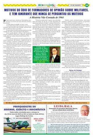 Nº 263 - Abril/2019 35
Por que intelectuais, jornalistas, historiadores, pro-
fessores e escritores tem tanto ódio dos militares
brasileiros?
A razão jamais divulgada, até hoje, é essa.
Uma semana depois de assumirem o governo, os
militares patrocinaram uma emenda constitucional
que se tornaria o maior erro deles.
Promoveram a emenda constitucional número 9 de
22 Julho de 1964, e logo aprovada 81 dias depois.
Essa emenda passou a obrigar todo jornalista,
escritor e professor deste país a pagarem imposto de
renda, algo que nenhum destes faziam desde 1934.
Pasmem.
Este é um dos segredos mais bem guardado pelos
nossos professores de história, a ponto de nem os
novos militares, jornalistas, professores de história e
escritores de hoje sabem o que ocorreu de fato.
Além de serem isentos do IR, jornalistas tinham
financiamento imobiliário grátis, vôos de avião grá-
tis, viviam como reis.
Nenhum livro de história, nenhum jornalista de
esquerda jamais irá lhes lembrar que o Artigo 113, da
Constituição de 1934 e repetido no artigo 203 da
Constituição de 1946, rezava o seguinte.
203 .“Nenhum imposto gravará diretamente a
profissão de escritor, jornalista ou professor.”
Por 30 anos foi uma farra, algumas faculdades vendi-
am diplomas de jornalista “até arcebispo era jornalista.”
Por 30 anos esse favoritismo classista era um nó
na garganta de nossos médicos, enfermeiras, bom-
beiros, polícias e militares, que se sacrificavam pelos
outros sem reconhecimento.
Que mérito especiais tinham esses privilegia-
dos, além a de poderem chantagear governos, que
muitos faziam.
Especialmente os privilegiados de esquerda, pois
o Imposto de Renda é o imposto que por definição
distribui a renda dos mais ricos para os mais pobres.
Hipocrisia intelectual maior não há.
Até a família Mesquita entrou na justiça pleitean-
do a isenção dos lucros do Estadão, alegando que os
lucros advinham de suas profissões de jornalistas.
Só que com esta medida os militares de 1964
antagonizaram, em menos de dois meses de poder,
toda a elite intelectual deste país.
Antagonizaram aqueles que até hoje fazem o
coração e as mentes dos jovens.
“Grande parte dos jornalistas que tiveram suas
crônicas coletadas para este livro, Alceu de Amoroso
Lima, Antônio Callado, Carlos Drummond de Andrade,
Carlos Heitor Cony, Edmundo Moniz, Nelson Ro-
drigues, Otto Lara Resende, Otto Maria Carpeaux,
entre outros, foram aqueles que logo se arrependeram
do apoio dado ao golpe.”
Essa gente apoiou a luta pela democracia, ela só
se tornou golpe depois da PEC que tirou seus privi-
légios classista.
MOTIVOS DO ÓDIO DE FORMADORES DE OPINIÃO SOBRE MILITARES.
E TEM IGNORANTE QUE NUNCA SE PERGUNTOU OS MOTIVOS
A História Não Contada de 1964
“Jornalistas apoiaram o regime, mas antes dele
fazer aniversário de um ano, já eram adversários do
regime que ajudaram a instalar”, continua Alzira Alves.
Só por que mexeram no bolso dos jornalistas e
historiadores, dos intelectuais a professores, numa me-
dida justa, democrática, e que combateu a má distribui-
ção da renda, que esses canalhas incentivavam.
Se os militares fossem de fato de direita, como
jornalistas, professores de história e escritores não pa-
raram de divulgar, eles teriam feito o contrário.
Eles se incluíram nesta lista classista.
Mas foram éticos e não o fizeram.
Jornalistas também não pagavam imposto pre-
dial1, imposto de transmissão1, imposto complemen-
tar2, isenção em viagens de navio, transporte gratuito ou
com desconto nas estradas de ferro da União, 50% de
desconto no valor das passagens aéreas e nas casas de
diversões. 3,4
Devido a estas isenções na compra de casa pró-
pria, a maioria dos jornalistas tinha pesadas dívidas,
e a queda de 15% nos seus salários causou sérios pro-
blemas financeiros e familiares.
Some-se a inflação galopante que se seguiu, o
baixo crescimento do PIB, e levaria uns 10 a 15 anos
para esses jornalistas, escritores e professores recu-
perarem o padrão de vida que tinham antes.
O “golpe” que os militares causaram foi esse.
Contra os intelectuais e não contra a nação.
Não é de se espantar que passados 50 anos os
militares continuam sendo perseguidos por comissões
da verdade, reportagens, e tudo o mais, apesar dos
militares hoje serem outros.
Foi uma desfeita e tanto.
Colocaram estas classes a nu, calhordas que todos
eram, por que todos se beneficiaram sem exceção.
Em 2013, a Revista Exame da Editora Abril, co-
menta esta isenção da seguinte forma.
“A isenção (infelizmente) foi revogada em 1964,
por meio da Emenda Constitucional nº 9 de 22 de julho
de 1964.”
Infelizmente? A Exame achava essa isenção jus-
ta? Mesmo 40 anos depois?
Alberto Dines, do Observatório de Imprensa,
em 2012 comenta:
“Getúlio, muito inteligentemente, atuou para
melhorar o padrão social do jornalista. A legislação
do Getúlio nos deu grandes vantagens.”
Alberto Dines apoia ainda hoje esse previlégio?
Em discurso no dia do Professor na Associação do
Ensino Superior, seu presidente conclama:
“Os professores mais antigos devem sentir sau-
dades dos tempos em que os professores eram respei-
tados e valorizados, como acontecia, por exemplo,
durante a vigência da Constituição Federal de 1946
artigo 203.”
Por que então os militares foram tão burros, segun-
do Alberto Dines, de se indispor justamente com a im-
prensa?
De serem acusados de desrespeitar e não valo-
rizar os professores deste país?
Por que foram fazer esta medida logo no início,
quando ainda estavam com outros problemas para resol-
ver, e não cinco anos depois, por exemplo?
Por que pretendiam ficar pouquíssimo tempo.
Castello Branco de fato pretendia ficar 18 meses,
somente até o fim de mandato de João Goulart.
Essa PEC é a maior prova disso, mas antes de irem
embora, era preciso corrigir essa malandragem classista.
Agora vem o pior.
Foi esta súbita mudança de tom dos jornalistas,
professores de Sociologia, História, Política e Ciências
Sociais, que assustou a ala mais radical do Exército a não
devolver o poder como Castello pretendia .
Foi essa hostilidade, e os preparativos feitos em
Ibiúna por José Serra e José Dirceu, que mostraram que
a democracia continuava em risco.
Quero deixar bem claro que não conheço nenhum
militar, tudo aqui é fruto de pesquisa na Internet.
Notas de Rodapé.
1. Art 27 – Durante o prazo de quinze anos, a contar
da instalação da Assembleia Constituinte, o imóvel ad-
quirido, para sua residência, por jornalista que outro não
possua, será isento do imposto de transmissão e, en-
quanto servir ao fim previsto neste artigo, do respectivo
imposto predial.
2.LEINº986,DE20DEDEZEMBRODE1949.
3. Jânio de Freitas “Até a década de 60, os jorna-
listas gozaram do privilégio, por exemplo, de não pagar
Imposto de Renda e de só pagar 50% das passagens
aéreas. Uma das consequências, para citar uma de tan-
tas, era o grotesco princípio de gratidão que proibia
publicar-se o nome da companhia de avião acidentado.”
4. Alberto Dines “O Sindicato dos Jornalistas do
Rio de Janeiro era uma agência de viagens. Era uma
corrupção tremenda.”
5. Antes da regulamentação, todo mundo era
“jornalista”. Todos queriam os mesmos privilégios
da isenção do Imposto de Renda e desconto de 50%
nas passagens aéreas. Até o Arcebispo tinha carteira
de jornalista.
NR: Não sabemos quem é o autor dessa obra prima, mesmo a tendo recebido de diversos leitores. Nem este editor sabia dessa história.
Comentário do jornalista Alexandre Garcia,
em sua coluna desta sexta-feira
“Por 201 votos a 38 está aprovada uma lei que permite que
o dono da casa, da propriedade rural ou da empresa defenda a
sua propriedade passando chumbo no invasor mal intenciona-
do, ainda que desarmado. Não importa o número de tiros que
você der, nem a consequência: a lei vai interpretar isso como legítima defesa.
Só que não é no Brasil, é na Itália, o berço do direito romano. Um dos autores
dessa mudança, o ministro do Interior, Matteo Salvini, disse que agora vai ser ainda
mais perigoso ser ladrão na Itália. Aqui no Brasil o perigoso é ser policial.”
LEI DA BALA
NR: Considerando que o jornalista Alexandre Garcia é um exemplo a
ser seguido, gostaríamos de tê-lo como nosso articulista permanente. Cons-
tantemente divulgamos seus artigos, após publicados em outros meios de
comunicação. Estamos tentando um contato com ele através de nossos rela-
cionamentos em Brasília. Se algum leitor puder nos ajudar a concretizar esse
convite, faça contato conosco. Desde já, agradecemos.
O artigo 113 da
Constituição de 1934 e
repetido no artigo 203
da Constituição de 1946,
rezava o seguinte.
“Nenhum imposto
gravará diretamente a
profissão de escritor,
jornalista ou professor.”
Getúlio Vargas governou
de 1930 a 1945
○○○○○○○○○○○○○○○○○○○○○○○○○○○○○○
PARAQUEDISTAS DA
MARINHA, EXÉRCITO E AERONÁUTICA
Sgt Batista / Força Aérea Brasileira
KC - 390 O NOVO HÉRCULES
Todos estão convidados para o almoço no
dia 10 de maio de 2019 às 12h na Sede do Clube Militar,
Lagoa Rodrigo de Freitas.
Apoio
Brigada Paraquedista
Comando da Brigada
Relações Públicas
Clube Militar
Paraquedista 9820 Cel
Amilcar Borges Gonçalves
BRASIL ACIMA
DE TUDO!
 