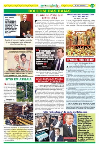 8Nº 263 - Abril/2019 38
BOLETIM DAS BAIAS
O Brasil precisa mais de algo para envergonhá-lo?
VERGONHA DO MUNDO ESSE
“STF” DO BRASIL!
José Marcio Castro Alves
PILOTO DO AVIÃO QUE
LEVOU LULA
Piloto do Governo do Estado do Paraná se recusa
a cumprimentar Lula durante o embarque para
São Paulo, após justiça autorizar saída para compare-
cer ao funeral do neto de 7 anos, falecido em decor-
rência de uma meningite
Questionado sobre o episódio o piloto respondeu:
- Minha função é pilotar o avião com segurança,
independente da "carga" transportada e da rota de-
terminada pelo operador. Isso eu faço com seriedade
e profissionalismo. Cumprimentar um presidiário con-
denado por corrupção, por quem eu tenho desprezo,
não faz parte das minhas obrigações e, por minha livre
decisão, decidi não fazê-lo.
Não vejo motivo para polêmica: foi uma decisão
pessoal e me responsabilizo pelas consequências que
possam advir. Nada e nem ninguém tem o direito de
interferir ou modificar minha decisão.
O Jornal francês Le Monde publicou esta charge
mostrando o Tribunal de exceção brasileiro com
os homens de toga assassinando a Justiça e o
povo assistindo a tudo com a camisa de futebol.
Essa tal de internet é legal pra caramba.
De vez em quando a gente acha umas
coisas bacanas, tipo essa
Ex-presidente Lula descansa com a família em
Atibaia antes de retornar tratamento contra o câncer
Falta "articulação" da parte do Bolsonaro
Agrande imprensa brasileira não faz oposição, simples
mente, ao Governo Bolsonaro. Faz, mesmo, é obstru-
ção! Orquestrada, unânime, retórica, sem quaisquer registro
de aplauso, estimulo, entendimento!
Não é exceção “O GLOBO”, o maior jornal do país,
inclusive com a sua revista semanal “Época” de excelên-
cia gráfica.
Inobstante, “O GLOBO” apresentou na sua edição de 17
de abril, um caderno de 30 (trinta) páginas encapado com
papel especial, um relatório da ELETROBRAS/FURNAS,
com duas demonstrações financeiras e atividades da admi-
nistração. Tudo relativo ao exercício de 2018. (O jornal im-
primiu 110 mil exemplares!)
Quanto terá custado a publicação desse relatório? Pare-
ce-me que já não circula mais a edição impressa do Diário
Oficial da União, destino, outrora, dessa publicidade.
Até mesmo duvidamos se ainda existe o Diário Oficial
da União impresso.
A nossa perplexidade se fundamenta na especulação de
preços no espaço de “O GLOBO”. Um aviso religioso ou
fúnebre lá custa, em uma coluna de três centímetros de altura
entre mil e trezentos e mil e setecentos reais!
O nosso mensário o “INCONFIDÊNCIA”, luta com tro-
peços de financiamento para ser mantido em circulação e não
goza dessas atenções de publicidade de órgãos oficiais.
Em resumo! A oposição ao governo Bolsonaro ou sua
obstrução sistemática na grande imprensa está sendo cus-
teada pelo próprio governo! Acredite quem quiser.
NR: Por que motivo não foi publicado em um jornal
de menor circulação no Rio de Janeiro (O Dia, Extra e
outros ) que seria muito mais em conta para o anunciante.
Haveria interesse de ELETROBRAS/FURNAS ajudar a
Rede Globo? Para ser investigado e não mais repetido!
Com essa declaração infeliz, esse idiota vai levar
um tombo, pior do que seu antecessor Eduardo
Cunha. É uma questão de tempo!
NR: O que mais poderia se esperar do Rodrigo “Mala”?
Ex tucano, que votou em ex-petista em 1989 e, no
bronco Fernando Haddad em outubro, defende liberdade
do ladrão renegando Estado de Direito, que ele presidiu
e condenou o outro duas vezes e em duas instâncias.
Fernando Henrique, que votou em Lula, travestido de
Fernando Haddad, na última eleição presidencial, não se
cansa de reclamar da prisão fake de Lula, hospedado no DPF
de Curitiba, mormente agora quando essa privação parcial de
liberdade completa um ano e também de criticar Bolsonaro em
tentativas insistentes de boicotar o seu governo, comprome-
tido com o fim da crise econômica na qual o Brasil afundou
depois de quatro gestões do PT e mas dois em aliança com o
MDB e a cumplicidade de seu PSDB, que recebeu propinas de
corrupteiras para fazer oposição fajuta ao statu quo. Faria
melhor se explicasse a compra da reeleição, o desempenho de
seu ex-advogado geral Gilmar Mendes no STF e os 130 milhões
de reais nas contas do tucano Paulo Preto, peixinho de Aloysio
Nunes e de José Serra, na Suíça. Direto ao as sunto. Inté. E
Deus é mais! (O ESP – 08/ABR/2019)
RENDOSA PUBLICIDADE
CEL ANTÔNIO GONÇALVES MEIRA
Rio de Janeiro/RJ
LULA É LADRÃO, SE MANCA,
FERNANDO HENRIQUE!
Jornalista José Nêumanne
SÍTIO EM ATIBAIA
A torre de trans-
missão para tele-
fone celular localiza-
da nas proximidades
do sítio e a adega ali
instalada paga pelos
contribuintes com es-
toque maior do que a
Lidador não perten-
cem ao ex-presidente
Lula...
Aguardamos a
Operação Lava-Jato...
○ ○ ○ ○ ○ ○ ○ ○ ○ ○ ○ ○ ○ ○ ○ ○ ○ ○ ○ ○ ○ ○ ○ ○ ○ ○ ○ ○ ○
Nunca um presidente foi tão examinado sobre
cadapalavraquefala,humilhadodiuturnamente
pela mídia, caluniado, ridicularizado, insultado,
esfaqueado e ameaçado de morte, incluindo
seus filhos também atacados e vexados. Além
dastentativasdedenegriraimagemdaprimeira-
dama, tudo pelo lado podre da mídia globalista
e inconsequente.
Lula está com a família em seu sítio
em Atibaia no interior de São Paulo,
onde passará o final de ano.
Mitos de Batina
(Pe. Leonardo Henrique Wagner)
 