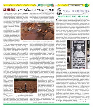 Nº 227 - Maio/2016 23
Comasderrotasnascasaslegislativas(CâmaraeSenado),oimpeach-
ment da presidente caminha para a finalização que ocorrerá com o
julgamento pelo plenário, desta vez presidido pelo ministro Ricardo Le-
wandowsky, do STF (Superior Tribunal Federal). Nestes 180 dias, que
podem ser encurtados de acordo com os interesses das partes (Governo
e Oposição), ainda teremos ao vivo e em cores, várias aulas na área do
Direito, da matéria que ficou batizada de “manhas e artimanhas” pela
principal interessada, a sra Dilma Rousseff. Os recursos emprega-
dos pelo advogado-geral da União, ministro José Eduardo Cardozo
com certeza estarão elencados nos vários livros que abordarão o
rumoroso processo político-administrativo que atraiu a atenção do
mundo inteiro, via mídia, como exemplo de apelações pouco elegan-
tes mas com alguma eficiência quanto a procrastinar e atrasar o
andamento do assunto principal. Os mandados de segurança im-
petrados no STF formam um tratado de jurisprudência de ocasião,
dignos de assinalar
porque repetitivos,
impetrados por sena-
dores (as) diversos,
da tropa de choque
governista e todos
elesforamrejeitados,
mas a peça de ouro
da defesa, com certe-
za, foi a anulação das
sessões da admis-
sibilidade do proces-
so realizadas na Câ-
maraFederalpelopre-
sidente interino da
casa, deputado Wal-
dir Maranhão (PP/
MA), que, em uma
canetada, instruído
pelo patrono da in-
diciada e pelo gover-
nador Flávio Dino
(PC do B/MA), cancelava os procedimentos realizados pelos deputados
federais, com alegações que não se sustentavam. Foi motivo de come-
morações entre os comuno-petistas, com discursos e foguetórios, logo
desmontados pela decisão do presidente do Senado que desconheceria
a anulação e que na área do Senado, o processo teria andamento. O autor
do hilário recurso entendeu a bobagem que havia feito com a
contestação generalizada, induzido pelos dois “dilmistas” e procu-
rou consertar enviando a Renan Calheiros (PMDB-AL), ofício onde
recuava e dava o dito pelo não dito. No Senado a tropa de choque
feminina, integrada por quatro senadoras, criava obstáculo invo-
cando motivos para anulações e prolongamentos, pacientemente
recusadas pela Mesa. Finalmente, no último dia, Cardozão entra com
um petitório no Supremo, arguindo da inconstitucionalidade do pro-
cesso e pedindo sua anulação. Mais uma vez o ministro Teori Za-
vaski (STF) recusou provimento e aí morreu a derradeira interven-
ção governista para sustar a medida. Os números todo o Brasil co-
nhece e mais uma vez a sra Dilma foi derrotada (55 X 22) surpreen-
dendo a própria Oposição que não esperava tal diferença. A chicana,
o embuste, a indução a erro, a alegação insustentável, a mentira
deslavada e até a omissão da verdade foram pontos de apoio dos que
pretendiam procrastinar os finalmentes. Não conseguiram e agora vão
ter que bolar outros estratagemas de defesa.
Ou como assinalado, novas “manhas e artimanhas”.
Reis de Souza
MANHAS E ARTIMANHAS
Passado mais de seis meses já desde o rompimen-
to da barragem do Fundão, em Mariana, que
representou a maior catástrofe ambiental da história
do Brasil e, seguramente, uma das mais impactantes
do mundo. A amplitude e intensidade de suas con-
sequências alcançaram proporções inéditas segun-
do a experiência institucional e acadêmica brasileira,
deixando pasmos todos aqueles
que acompanharam, pela impren-
sa, a narrativa dos fatos que ante-
cederam e sucederam ao rompi-
mento.
Perdas de vidas humanas,
desestruturação afetiva e material
de famílias inteiras, danos irrever-
síveis à biodiversidade, ao patrimô-
nio cultural, aos recursos hídricos
e, sobretudo, às comunidades que
viviam intimamente conectadas à
vida do rio Doce e seus afluentes,
como o ribeirão do Carmo e o rio
Gualaxo, compuseram cenas de
uma tragédia jamais vista nestas
terras.
O que causa nova perplexidade, entretanto,
mesmo depois de tudo o que ocorreu até agora, é a
postura que as empresas diretamente envolvidas no
caso –Samarco, Vale e BHP Billiton–, com a compla-
cência de alguns órgãos da administração pública fe-
deral e estadual, têm adotado em relação às gra-
víssimas consequências do rompimento. Uma postu-
ra que "rompe" claramente com a efetividade de al-
guns dos princípios e garantias mais caros, centrais
e recorrentes na retórica do direito ambiental, como
o do desenvolvimento sustentável, da prevenção
e do poluidor-pagador.
Que sustentabilidade pode haver em um em-
preendimento minerário que, na contramão do que
preceitua o art. 170, inc. VI, da Constituição da Repú-
blica de 1988, desconsidera a defesa do meio ambien-
te, no interesse das presentes e futuras gerações,
como um princípio inerente à atividade econômica?
As corporações mineradoras envolvidas no
caso, com apoio de alguns representantes dos pode-
res públicos municipal, estadual e federal, mesmo
após a maior tragédia ambiental brasileira, têm defen-
dido a retomada, continuidade e até mesmo a ampli-
ação de suas atividades em Mariana, antes mesmo da
comprovação da segurança das estruturas remanes-
centes do complexo de rejeitos, que ainda seguram
mais de 110 milhões de m³ de lama. Como se a busca
pelo "desenvolvi-
mento", pela oferta
de empregos e a ge-
ração de receita para
os cofres públicos
fossem motivos su-
ficientes e legítimos
para postergar ou
relativizar a urgên-
cia das medidas de
reparação e conten-
ção de danos ambi-
entais.
Que preven-
ção pode haver na condução de uma atividade ex-
trativa que desconsidera diretivas técnicas cruciais
para evitar a ocorrência de danos ao meio ambiente
e à sociedade? Logo após o rompimento da barragem,
houve quem o atribuísse, às pressas, a um suposto
SAMARCO -TRAGÉDIA ANUNCIADA!* Carlos Eduardo Ferreira Pinto
"abalo sísmico" na região. Uma tentativa vã de impu-
tar à própria natureza a responsabilidade por sua
destruição, que tem em fatores humanos a sua origem,
como tecnicamente tem sido largamente evidenciado.
E, finalmente, à luz do princípio do poluidor-
pagador, que responsabilidade pode haver na postu-
ra vagarosa e protelatória que as empresas envolvi-
das, sob a complacência de órgãos e de acordos pú-
blicos e do "greenwashing" de prêmios e certificações
ambientais, têm assumido em relação às consequências
do extravasamento da lama da barragem de Fundão?
Cento e oitenta dias após o rompimento da barragem
–tempo equivalente ao utilizado para a sua constru-
ção– parecem não ter sido suficientes para que os
responsáveis pela tragédia implementassem medidas
minimamente eficientes em relação à contenção dos
estragos socioambientais da lama, que ainda conti-
nua a fluir da barragem.
Diante de tudo isso, é preciso que a sociedade
brasileira como um todo, titular do direito fundamen-
tal ao meio ambiente ecologicamente equilibrado
(Constituição, art. 225, caput), permaneça vigilante e
continue a exigir dos corresponsáveis pela tragédia
de Mariana a adoção de todas as medidas necessárias
para a reparação integral dos danos socioambientais
causados pelo rompimento da barragem do Fundão.
Será uma tarefa árdua e para muitos anos, dada
a magnitude desses danos. Mas, o Ministério Público
do Estado de Minas Gerais, como defensor que é dos
direitos fundamentais e sociais, permanecerá firme ao
lado da sociedade brasileira, na defesa dos direitos
ambientais das gerações atuais e daquelas que ainda
estão por vir.
Por outro lado, a ética e a responsabilidade so-
cioambiental das empresas que atuam na extração
mineral precisam ser resgatadas e
fortalecidas, e com urgência. Já a
implementação da política ambi-
ental precisa ser levada a sério por
agentes públicos e econômicos.
Não basta parecer sustentável, uti-
lizando-se da "roupagem esver-
deada" de autorizações e licenças
administrativas ineficientes, ou de
prêmios e selos de qualidade am-
biental que não refletem a realida-
de. O caso Samarco deixa patente
o fato de que estamos todos ex-
postos ao risco de acidentes am-
bientais decorrentes de atividades tidas como "regu-
lares". Autorizações e licenças ambientais não são
garantia de segurança ou sustentabilidade, como
muitos querem crer.
* Promotor de Justiça do Estado de Minas Gerais
O maior desastre ambiental jamais ocorrido neste planeta
A lama percorreu mais de 700 km
até alcançar o Oceano Atlântico
Internet
23
 