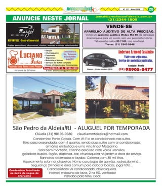 Há mais de 20 Anos
• Garçon
• Churrasqueiro
• Cozinheiro
• Segurança
• Motorista p/ Noivas
• Serviços de Buffet completo
• Doces e Salgados por Encomendas
Concessionário do
Bar / Restaurante
do Círculo Militar
desde 2011
E-mail: aldairluciano@yahoo.com.br
Fone: 99649-7910 / 99264-2839
Vendo um aparelho auditivo Widex M3-19, de fabricação
dinamarquesa, para um ouvido, sem uso, pela melhor oferta.
Tal aparelho custou R$ 7.900, com nota fiscal.
Tratar: (31) 3347-5948
VENDE-SEVENDE-SEVENDE-SEVENDE-SEVENDE-SE
APARELHO AUDITIVO DE ALTA PRECISÃO.
ALPHAVILLE - Centro Comercial
Pratos executivos, churrascos, risotos, massas e vinhos selecionados
Nissan - Versa modelo 2016
Paredão para tênis, Deck
Condomínio localizado
na beira da Lagoa de
Araruama
ANUNCIE NESTE JORNAL
jornal@jornalinconfidencia.com.br
(31) 3344-1500
98905-0477(31)
Nº 227 - Maio/2016 25
Fazendo sua Festa com Prazer
25
 