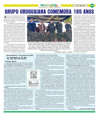8Nº 227 - Maio/2016 26
GRUPO URUGUAIANA COMEMORA 185 ANOS
Aconteceu na última quinta-feira, 5/5,
a formatura militar em comemora-
ção ao aniversário do 22º Grupo de Ar-
tilharia de Campanha Autopropulsado
- Grupo Uruguaiana.
A solenidade foi prestigiada pelo
chefe do poder Legislativo, vereador
Adalberto Silva (PP), acompanhado pelo
vereador Irani Fernandes (PP), que rece-
beu o Diploma de Amigo da Unidade
pelas contínuas demonstrações de ami-
zade e apoio às atividades desenvolvi-
das pelo Grupo Uruguaiana, distinção
também conferida ao Cel Federico
Miguel Uriburo, cmt do GA/3 Passo de
Los Libres/Corrientes/Argentina. Tam-
bém houve a entrega da boina aos re-
crutas que concluíram a formação bási-
ca militar.
O 22º GAC AP teve sua origem no
Corpo de Artilharia a Cavalo, em 4 de
maiode1831.Elemudoudedenominação
várias vezes, mas consagrou-se como 1º
Regimento de Artilharia a Cavalo, duran-
te as guerras contra Oribe e Rosas e tam-
General José Alberto Leal; Neraí Kaufmann, vice-prefeita; Cel Fontoura,
Chefe do EM/2ª Bda C Mec; Cel Marcos Hernandez Barreiros, Cmt 22º
GAC Ap; vereador Adalberto Silva, presidente da Câmara Municipal.
Na ocasião, recebeu o diploma Amigo do 22º GAC Ap o Cel Federico
Miguel Uriburo, Comandante do 3º Grupo de Artilleria de Passo de Los
Libres/Corrientes/Argentina.
bém no maior conflito bélico ocorrido na
América do Sul, a guerra do Paraguai.
Neste último conflito, tomou parte no
cerco que resultou na rendição do Gen
Estigarribia do Exército Paraguaio e a
consequente retomada da Vila de Uru-
guaiana, em setembro de 1865.
OGrupodeArtilhariafoitransferido
para Uruguaiana em 16 de maio de 1925,
vindodavizinhaAlegrete,comadenomina-
ção de 17º Grupo de Artilharia a Cavalo,
ocupando as atuais instalações. Muda de
denominação por mais três oportunidades,
passando,finalmente,em1968,asechamar
22º Grupo de Artilharia de Campanha. Em
1972,oExércitoBrasileiroconcedeadeno-
minação histórica de Grupo Uruguaiana,
baseado no seu passado histórico e de
tradições, particularmente, com a partici-
pação que teve na retomada de Uruguaia-
na, bem como pela perfeita integração
hoje existente com a cidade que o abriga.
A Unidade foi agraciada ainda, em 06 de
setembrode1995,comamedalhadeOuro
da Cidade de Uruguaiana.Jornal CIDADE - Uruguaiana - 16/05/2016
26
Ao Comandante do 22º GACAo Comandante do 22º GACAo Comandante do 22º GACAo Comandante do 22º GACAo Comandante do 22º GAC
Cel José Júlio Dias BarretoCel José Júlio Dias BarretoCel José Júlio Dias BarretoCel José Júlio Dias BarretoCel José Júlio Dias Barreto
Prezado SenhorPrezado SenhorPrezado SenhorPrezado SenhorPrezado Senhor
1 - Inicialmente agradeço sua gentileza em me oferecer o
livro “De São Gabriel a Uruguaiana – 22º Grupo de Artilha-
ria de Campanha – Grupo Uruguaiana”, no dia 20 de de-
zembro de 2001, por ocasião de minha visita ao aquartelamen-
to do ex-4º GA 75 Cav., onde servi por mais de 10 anos.
2 - Atendendo a solicitação desse Coman-
do, apresento os fatos que deveriam ter cons-
tado no aludido livro, por serem imprescindí-
veis não só para a história do Grupo como
também para a História do Exército e do Brasil,
hoje tão deturpada por aqueles que foram der-
rotados na década de 1970. Os dois fatos histó-
ricos mais importantes, acontecidos no 4º GA75
Cav, e que tiveram ressonância nacional, sendo
exemplos no combate á tentativa de marxi-
zação e instalação de um governo comuno-
sindicalista em nosso país, são:
25 de agosto de 1961 – Renúncia de Jânio
Quadros
AdestituiçãodoComandantedoGrupo,tencel
Carlos Alberto Soares Futuro e de seu sub-comandante, tencel
Paulo Ignácio Domingues. Ambos foram presos, assim como
todososoficiaisqueficaramsolidárioseleaisaoseucomandante
(exceto um), que era contra a posse de João Goulart, por deter-
minaçãodoComandanteda2ªDC,general-de-Brigada, Ênio da
Cunha Garcia, em reunião realizada no Comando do 4º GA75
Cav. Tiveram o quartel por “ménage”, exceção para o coman-
dante e seu sub que foram para o Quartel General.
Na ocasião, aviões da FAB, sobrevoaram o aquartelamen-
to lançando panfletos assinados pelos ministros militares
(Odylio Denys, Sylvio Heck e Grun Moss), dispensando a
tropa incorporada. Passou a responder pelo Comando, o
major Jorge Ernesto de Godoy.
No livro não existe uma única linha sobre este assunto. Por
quê? É um fato histórico que deve ser divulgado por servir de
alerta, ao que viria acontecer.
Belo Horizonte, 11 de janeiro de 2002 Contra Revolução de 31 de março de 1964.
Não é verdade o que consta nas páginas 100 e 101.
Não havia falta de informações – As rádios transmitiam os
acontecimentos, os jornais de Porto Alegre chegavam diaria-
mente a Uruguaiana (inclusive O GLOBO), o Comandante da
Capitania dos Portos do rio Uruguai, através da rede rádio da
Marinha informava o que vinha acontecendo em Minas e no
Rio. O Grupamento de Fuzileiros Navais, também participa-
va da rede de informações.
O oficial de Comunicações do Grupo mantinha o Coman-
dante informado desde 31 de março, do deslocamento das
tropas mineiras.
O tencel Raposo manteve o sistema de auto-
falantes do Grupo funcionando e transmitindo
até os pronunciamentos de Leonel Brizola pela
“Rede da Legalidade”.
O principal e decisivo fato ocorreu às 0600h de
01deabril,quandooCel.LuizSerffSellmann(Co-
mandantedo4ºGA75Cav.de12.02.58a03.03.61),
Chefe do Estado Maior da 2ª DC, acompanhado do
E5, major Gilberto Oscar Miranda Schmitt, dirige-
se ao quartel do Grupo. Seu Comandante, tencel
Raposo e seus oficiais que já os esperavam, reu-
nidos, ouvem de Sellmann: “Neste momento
avoco o Comando da 2ª DC”. Raposo declarou
que o Grupo estava pronto para cumprir missão
e de imediato, ordens foram expedidas e começa-
ram a ser executadas.
Em seguida, Sellmann e Raposo, dirigiram-se à pé, para o
8º RC e disseram ao Comandante, tencel Carlos Ramos de
Alencar, que esperavam contar com seu apoio, o qual imedi-
atamente foi declarado.
3 - Omitindo estes dois fatos, a história referente ao Grupo
Uruguaiana perde a credibilidade, pois este último relato já é
do conhecimento do Presidente da AHIMTB, cel Claudio Mo-
reira Bento, que acolheu depoimento do então general-de-
Divisão Sellmann, colocado no Centro de Informações de His-
tória Militar Terrestre do Brasil, na AMAN.
O Coronel Amerino Raposo Filho prestou depoimento so-
bre o Movimento de 31 de março de 1964, para o Projeto de
História Oral do Exército Brasileiro, assim como também este
signatário.
Estamos convencidos de que não fosse a posição assumida,
oportuna e corajosa, tomando a iniciativa das ações pelos ex-
comandantesdo4ºGA75Cav.,CoronelSellmannetcelRaposo,
poderia ter se instalado no Rio Grande do Sul, um “Governo de
Resistência”, pretendido por Jango e Brizola.
Em hipótese alguma, estes relatos poderiam ser omitidos no
livro da História do Grupo Uruguaiana e nada melhor para
comprovar do que a frase citada pelo Comandante do Exército,
generalGleuberVieira,naOrdemdoDiade31demarçode2000:
“A História que não se apaga nem de rescreve”.
4 - Ainda, como colaboração, lembro entre outro fatos:
• A visita do Ministro da Guerra, general Henrique Duffles
Teixeira Lott, em 1956 • O 4º GA75 Cav. sagrou-se campeão de
pontaria e de tiro de Grupo no âmbito da 2ª DC, competindo
com o 8º Ga75 CAv. (Santana do Livramento) e o 3º Ga75 AR
(Alegrete)emcompetiçãorealizadanoanodeinstrução1957/58
• Equipe de basquete de oficiais, bi-campeã divisionária (1956/
57) • Soldado Sidney Martins – campeão do Exército – 100m
rasos(1966)• Equipedehipismo,vencedoradeváriosconcursos
noâmbitodoIIIExércitoeda2ªDC• SededosJogosdaPrimavera
(1963/64/65/66/67/68)eorganizadordoseventos• Oferecimento
do1ºPavilhãoNacionalao22ºGAC,pelossoldadosereservistas
emnovembro/69,emsolenidademilitar,coformeconviteassina-
do pelo Cel Léo Nunes da Silva (61º aniversário do Grupo)
• Oferecimento pela Prefeitura de Uruguaiana do Estandarte
Histórico ao 22º GAC em solenidade cívico-militar, quando o
PrefeitodaCidade,celAntonioAugustoBrasilCarús,entregou-
o ao comandante, cel Hisan Villar Tavares Guerreiro, sob rara
emoção de ambos e da população uruguaianense • O tencel
SellmannassumiuoComandodoGrupoem12.02.58enãocomo
consta no livro (02.07.57) • Espero ter colaborado com esse
Comando,apresentandoosesclarecimentosacimasobreeventos
acontecidos nas décadas de 1950/1960, no então 4º GA 75 Cav.
e olvidados no texto do livro e dos quais participei.
5 - Relembrando as palavras do general Gleuber, contesto o
publicado no livro “Grupo Uruguaiana”, que apaga 1961 e res-
creve 1964, deturpando a história, a tradição, os valores morais
e a verdade, que não devem nem podem ser sonegados à posteri-
dade, desmerecendo os feitos daqueles que arriscaram suas
vidas e suas carreiras, pelo bem da sua Pátria.
6 - Com essa omissão, o livro perde inteiramente o seu
valor histórico.
Atenciosamente, Carlos Claudio Miguez Suarez
Aspirante, Tenente e Capitão do 4º GA 75 Cav. (1955/66)
 
