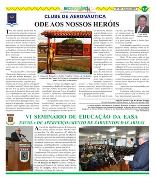 Nº 231 - Setembro/2016 17
CLUBE DE AERONÁUTICA
ODE AOS NOSSOS HERÓIS
Tem sido comum, nestes dias de
domínio do grupo de marginais
apátridas que usurparam o poder em
benefício de seus interesses espúri-
os e de uma ideologia nefasta, ocul-
tarem-se os heróis nas trevas do es-
quecimento, ou serem denegridos,
ao mesmo tempo em que se exaltam
os bandidos, criminosos de toda or-
dem, até mesmo, assassinos covar-
des e terroristas.
Também tem sido muito fre-
quente ignorarem-se pessoas de ex-
traordinário valor, para cultuarem-
se as personalidades duvidosas de
outras, que, às vezes, tanto mal nos
fazem.
Nos idos de 2001, o historiador
Clarindo dos Santos escreveu o arti-
go Ode aos Nossos Bronzes1
, que
nos inspirou o título deste texto, em
que descreveu como resgatara a es-
tátua de um de nossos heróis, o Brigadei-
ro Aroldo Coimbra Velloso, que, depois
de seus dias de gloria no pedestal, em
uma praça de Santarém, havia sido muti-
lada e sepultada em uma caixa, no porão
escuro de uma escola pública da mesma
cidade, por pessoas contaminadas pela
desordem mental, pela ignorância e pela
ausência de quaisquer princípios éticos,
impostas pelos agentes que, até pouco,
dominavam, hegemonicamente, o cená-
rio político brasileiro.
* Luís Mauro
Ferreira Gomes
Hoje, a estátua, trocada por alguns
computadores doados à Escola por inici-
ativa de Clarindo dos Santos, protege a
entrada do Campo de Provas Brigadeiro
Velloso, a alertar-nos constantemente,
com seu dedo em riste, para os perigos
que nos rondam.
Ninguém se torna cidadão de se-
gunda classe – um intocável, um sem-
direitos – como não se degradam os no-
táveis, somente porque são “conserva-
dores” ou porque não aceitam a subver-
são da ordem, a bader-
na generalizada e a cor-
rupção institucionali-
zada que nos querem
impor.Igualmente,nãoé
porque alguém se diz
“progressista” que deve
ser reconhecido como
superior, digno de res-
peito, imune às Leis.
Chega de substi-
tuírem-se os próceres
que deram nome a lo-
gradouros públicos pe-
lo que há de pior na so-
ciedade!
Quando jovem,
nunca foi difícil encon-
trar homens dignos em
quem me pudesse ins-
pirar, mas os tempos
mudaram–otempora!o
mores! – e hoje, embora muitos ainda
pensem como nós, alguns não querem
sair do conforto e outros dispensam-se
demanifestar-se,porqueunspoucosarau-
tos já propagam nossas ideias.
Às vezes, já perto de sair de cena,
vejo-me, qual Dióge-
nes extemporâneo, até
de dia, de lanterna na
mão, à procura pesso-
as a quem possa passar o bastão hon-
rosamente recebido.
Essa situação é inaceitável e revela a
pequenez moral, a falta de valores e a au-
sência de tradições de nossa sociedade, in-
tencionalmente, desorientada por aque-
les que tinham o dever de defendê-la.
Hoje, 25 de agosto, data em que
comemoramos o Dia do Soldado, em ho-
menagem a um dos maiores heróis da
nossa Pátria, Luís Alves de Lima e Silva,
o Duque de Caxias, começamos a fase
final do processo que nos livrará, defini-
tivamente, espero, dos traidores que tan-
to mal nos fizeram.
Ao celebrar seu aniversário, rendo
minha homenagem pessoal a todos os
nossos heróis, na pessoa insigne do Du-
que de Caxias.
Aproveito esta oportunidade para
fazer uma exortação:
Cantemos, todos juntos, uma ode
aos nossos heróis! Que são muitos, em-
bora injustamente esquecidos.
1
SANTOS, Clarindo - Ode aos Nossos Bronzes.
Revista Aeronáutica, Rio de Janeiro, n. 228, p. 24, jul./ago. 2001.
A estátua do Brigadeiro Aroldo Coimbra Velloso, em Cachimbo,
na entrada do Campo de Provas da Aeronáutica que leva seu
nome, onde hoje se encontra
* Coronel-Aviador, Presidente da Academia Brasileira de Defesa, Vice-Presidente
do Centro Brasileiro de Estudos Estratégicos; e Membro Efetivo do Instituto de
Geografia e História Militar do Brasil e dos Conselhos Deliberativos dos Clubes Militar
e de Aeronáutica.
AEscola de Aperfeiçoamento de Sargentos
das Armas, sediada em Cruz Alta/RS, reali-
zou nos dias 12 a 14 de setembro, a VI edição do
seu Seminário de Educação, que tem por objetivo
favorecer o processo de atualização pedagógica
dos militares, bem como da comunidade em geral,
através de minicursos, palestras e resultados de
pesquisas, contribuindo com o conhecimento ci-
entífico e a qualidade da práxis educativa.
O Seminário recebeu um público de apro-
ximadamente 250 pessoas, entre militares, pro-
fessores, universitários e demais interessados.
Um dos palestrantes foi o Jornalista Aristóteles
Drummond que apresentou a palestra “Milita-
res e Educação no Brasil” e contou com a par-
ticipação do General de Exército João Camilo
Pires de Campos, Chefe do Departamento de
Educação e Cultura do Exército.
VI SEMINÁRIO DE EDUCAÇÃO DA EASA
ESCOLA DE APERFEIÇOAMENTO DE SARGENTOS DAS ARMAS
 